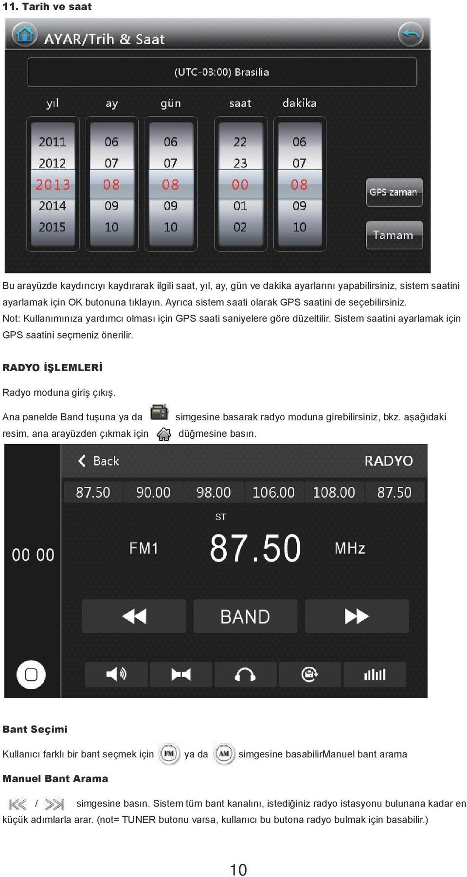 RADYO İŞLEMLERİ Radyo moduna giriş çıkış. Ana panelde Band tuşuna ya da resim, ana arayüzden çıkmak için simgesine basarak radyo moduna girebilirsiniz, bkz. aşağıdaki düğmesine basın.