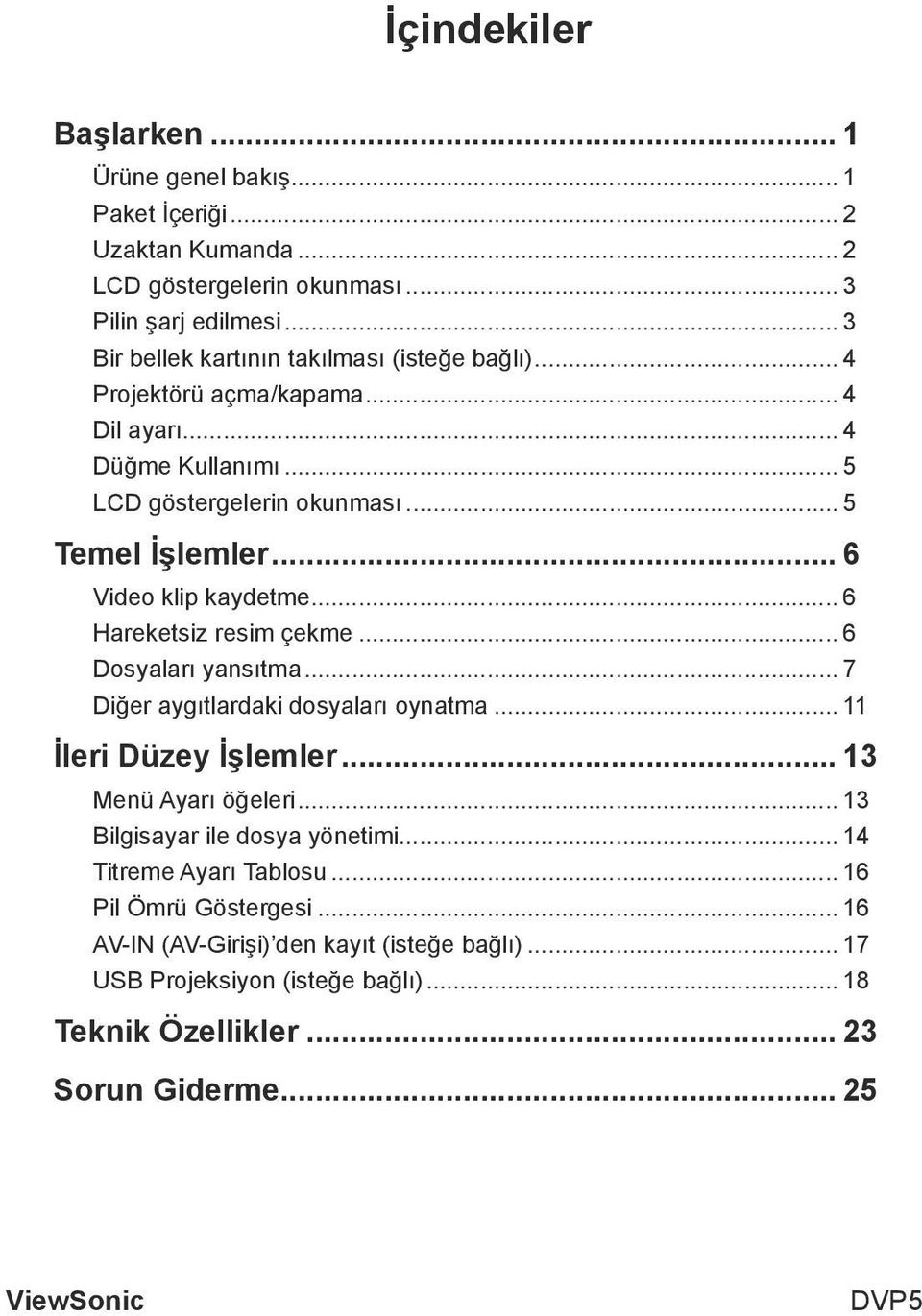 .. 6 Video klip kaydetme... 6 Hareketsiz resim çekme... 6 Dosyaları yansıtma... 7 Diğer aygıtlardaki dosyaları oynatma... 11 İleri Düzey İşlemler... 13 Menü Ayarı öğeleri.