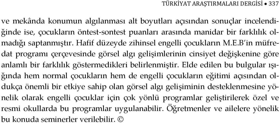 B in müfredat programı çerçevesinde görsel algı gelişimlerinin cinsiyet değişkenine göre anlamlı bir farklılık göstermedikleri belirlenmiştir.