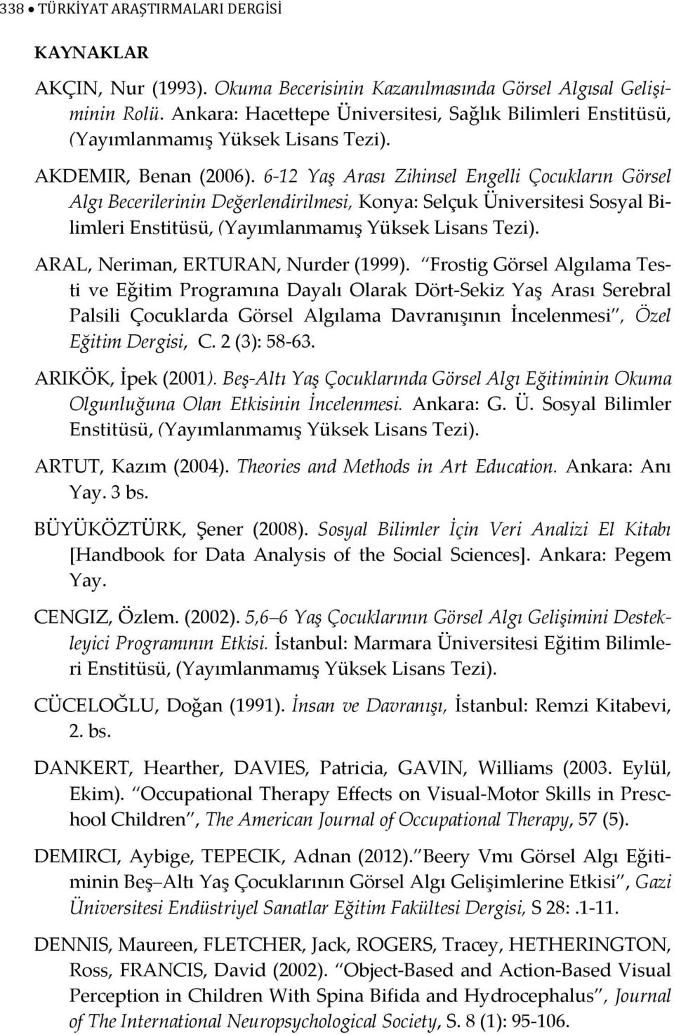 6-12 Yaş Arası Zihinsel Engelli Çocukların Görsel Algı Becerilerinin Değerlendirilmesi, Konya: Selçuk Üniversitesi Sosyal Bilimleri Enstitüsü, (Yayımlanmamış Yüksek Lisans Tezi).