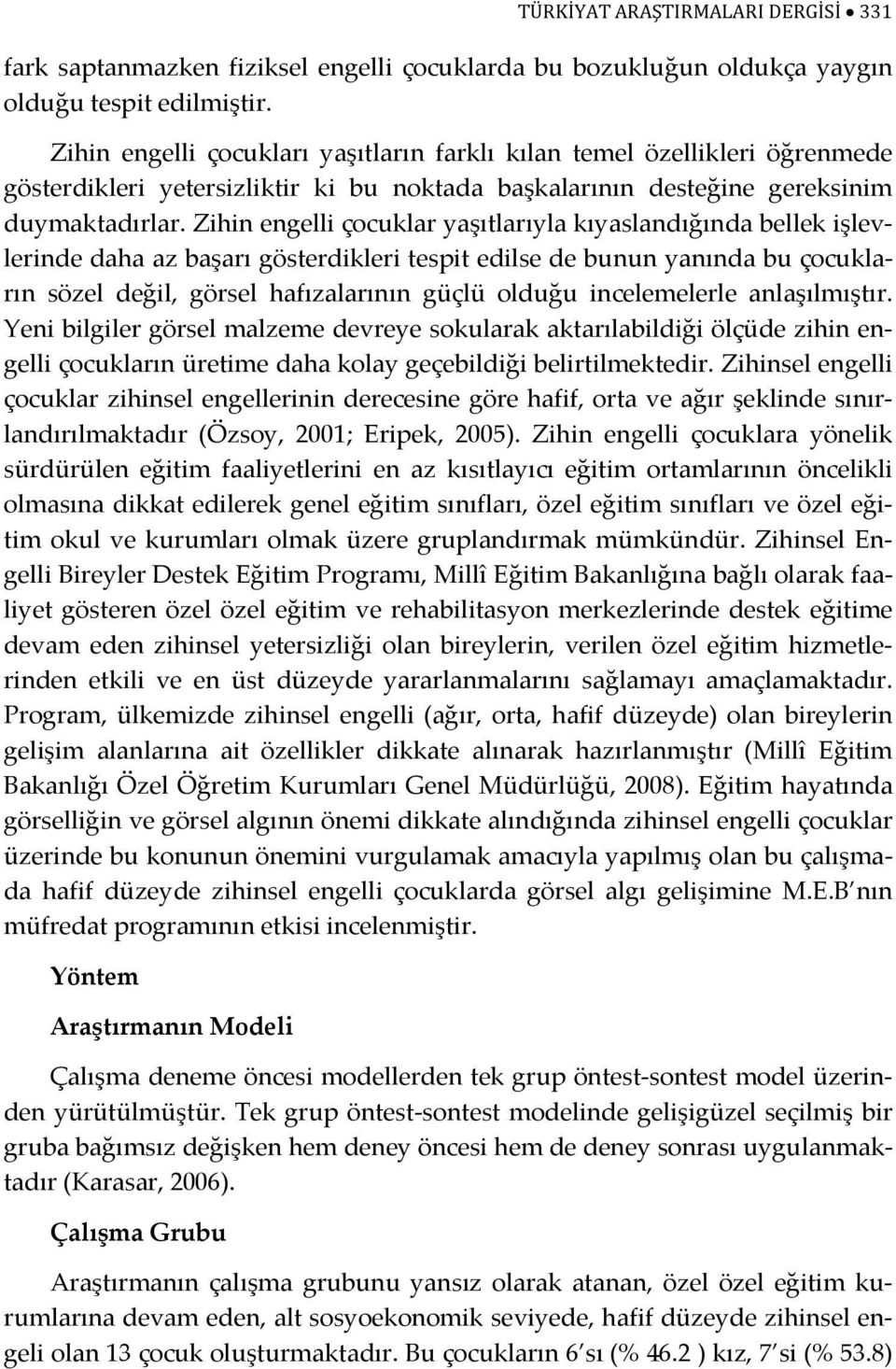 Zihin engelli çocuklar yaşıtlarıyla kıyaslandığında bellek işlevlerinde daha az başarı gösterdikleri tespit edilse de bunun yanında bu çocukların sözel değil, görsel hafızalarının güçlü olduğu