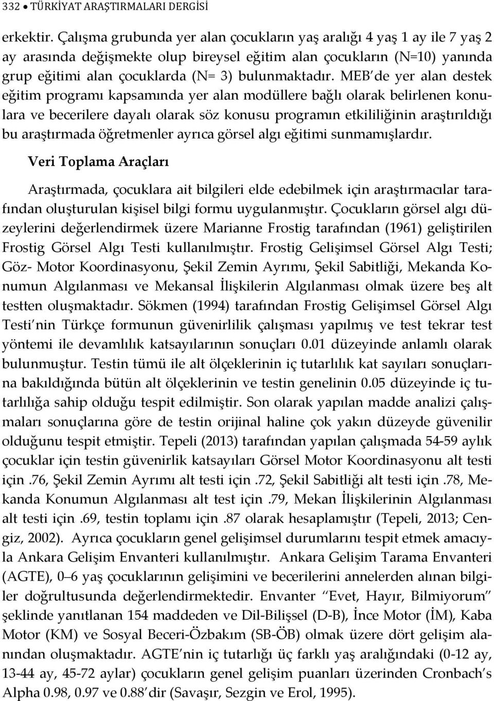 MEB de yer alan destek eğitim programı kapsamında yer alan modüllere bağlı olarak belirlenen konulara ve becerilere dayalı olarak söz konusu programın etkililiğinin araştırıldığı bu araştırmada