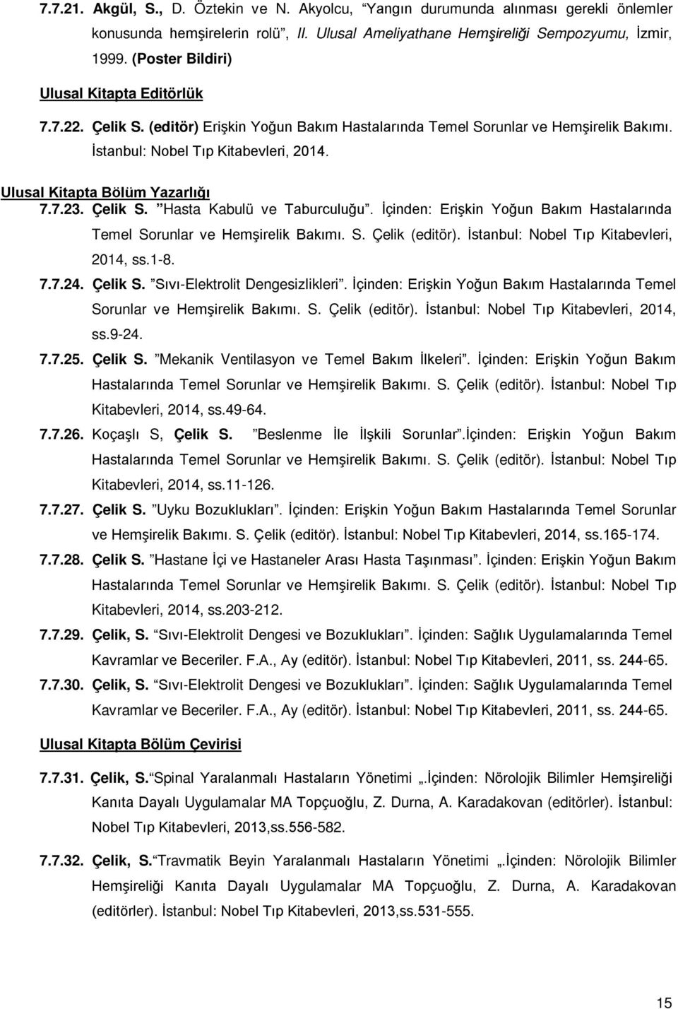 Ulusal Kitapta Bölüm Yazarlığı 7.7.23. Çelik S. Hasta Kabulü ve Taburculuğu. İçinden: Erişkin Yoğun Bakım Hastalarında Temel Sorunlar ve Hemşirelik Bakımı. S. Çelik (editör).