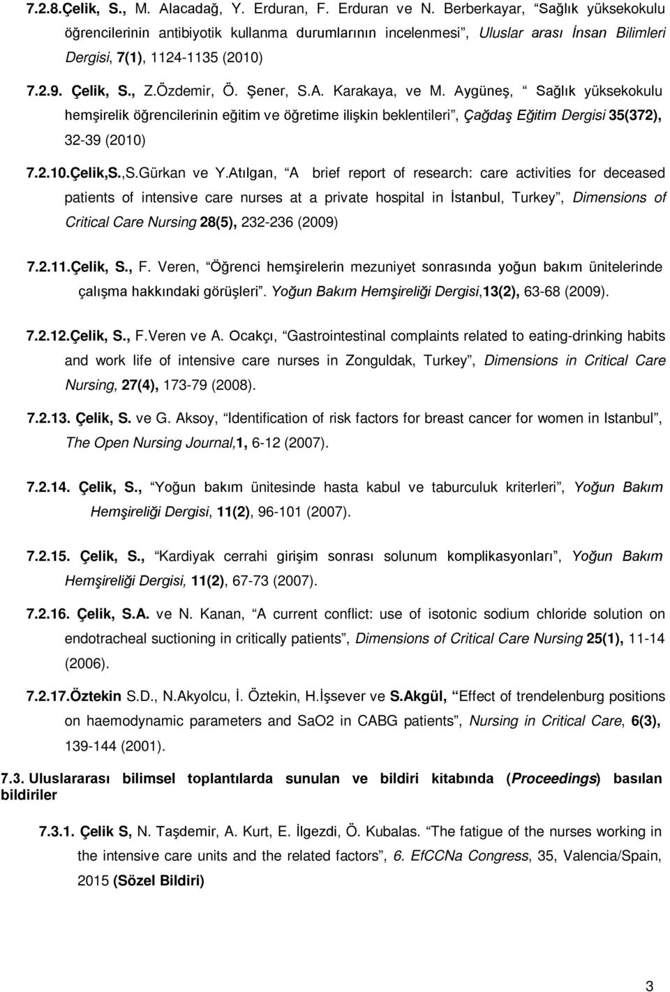 Karakaya, ve M. Aygüneş, Sağlık yüksekokulu hemşirelik öğrencilerinin eğitim ve öğretime ilişkin beklentileri, Çağdaş Eğitim Dergisi 35(372), 32-39 (2010) 7.2.10.Çelik,S.,S.Gürkan ve Y.