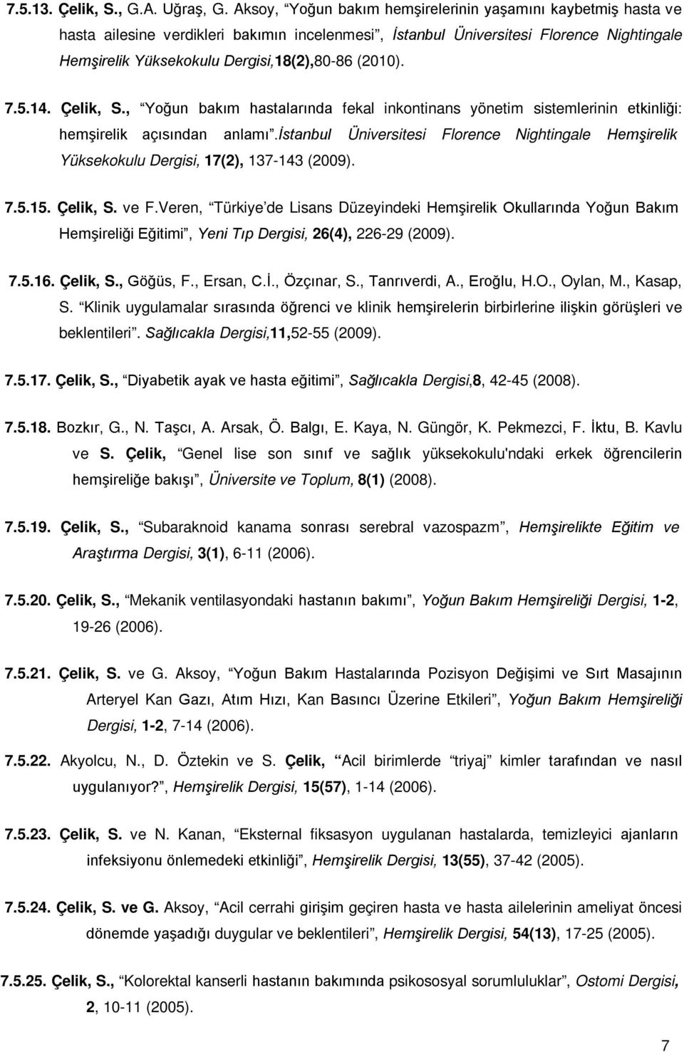 (2010). 7.5.14. Çelik, S., Yoğun bakım hastalarında fekal inkontinans yönetim sistemlerinin etkinliği: hemşirelik açısından anlamı.