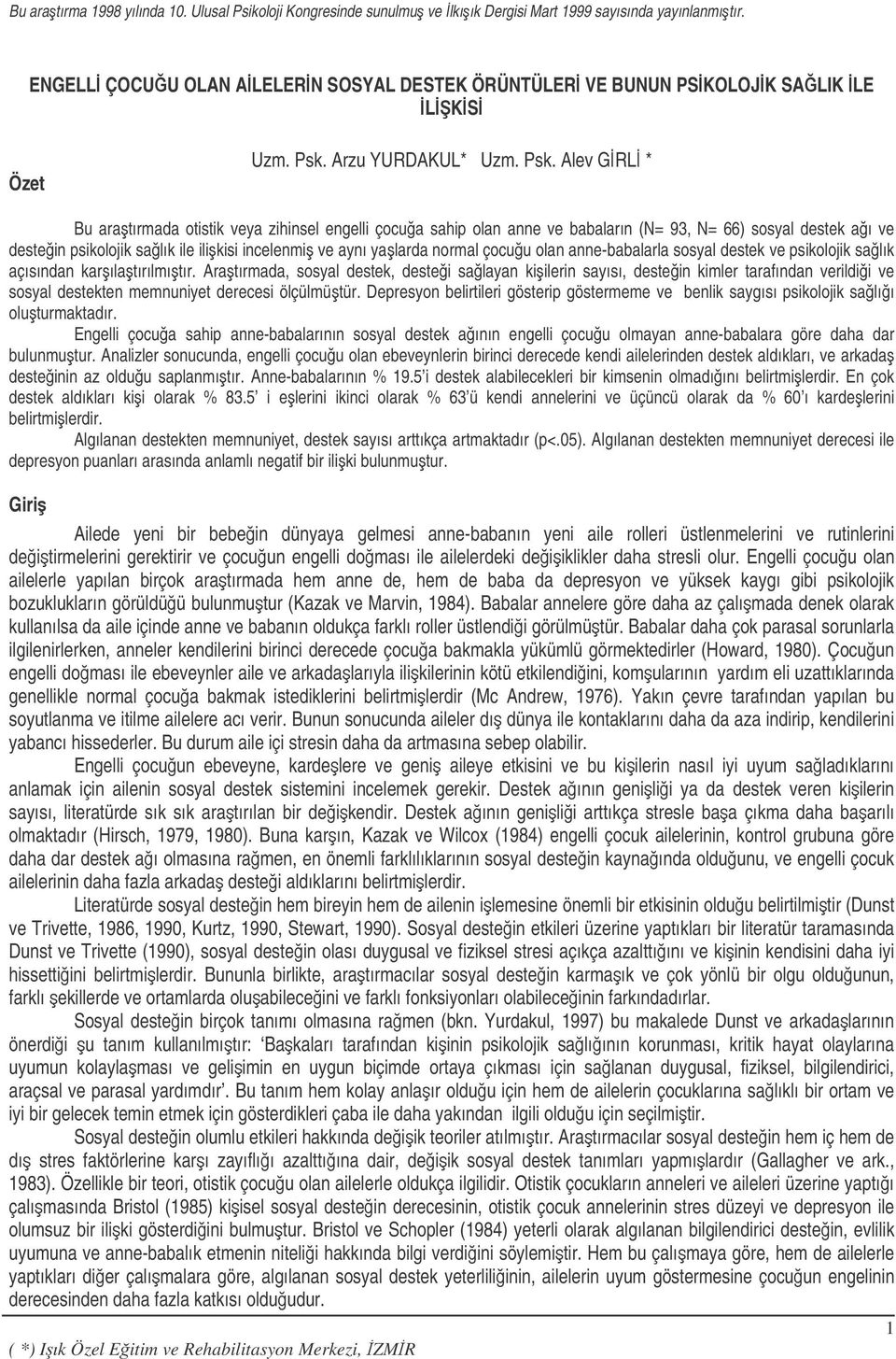 Alev GRL * Bu aratırmada otistik veya zihinsel engelli çocua sahip olan anne ve babaların (N= 93, N= 66) sosyal destek aı ve destein psikolojik salık ile ilikisi incelenmi ve aynı yalarda normal