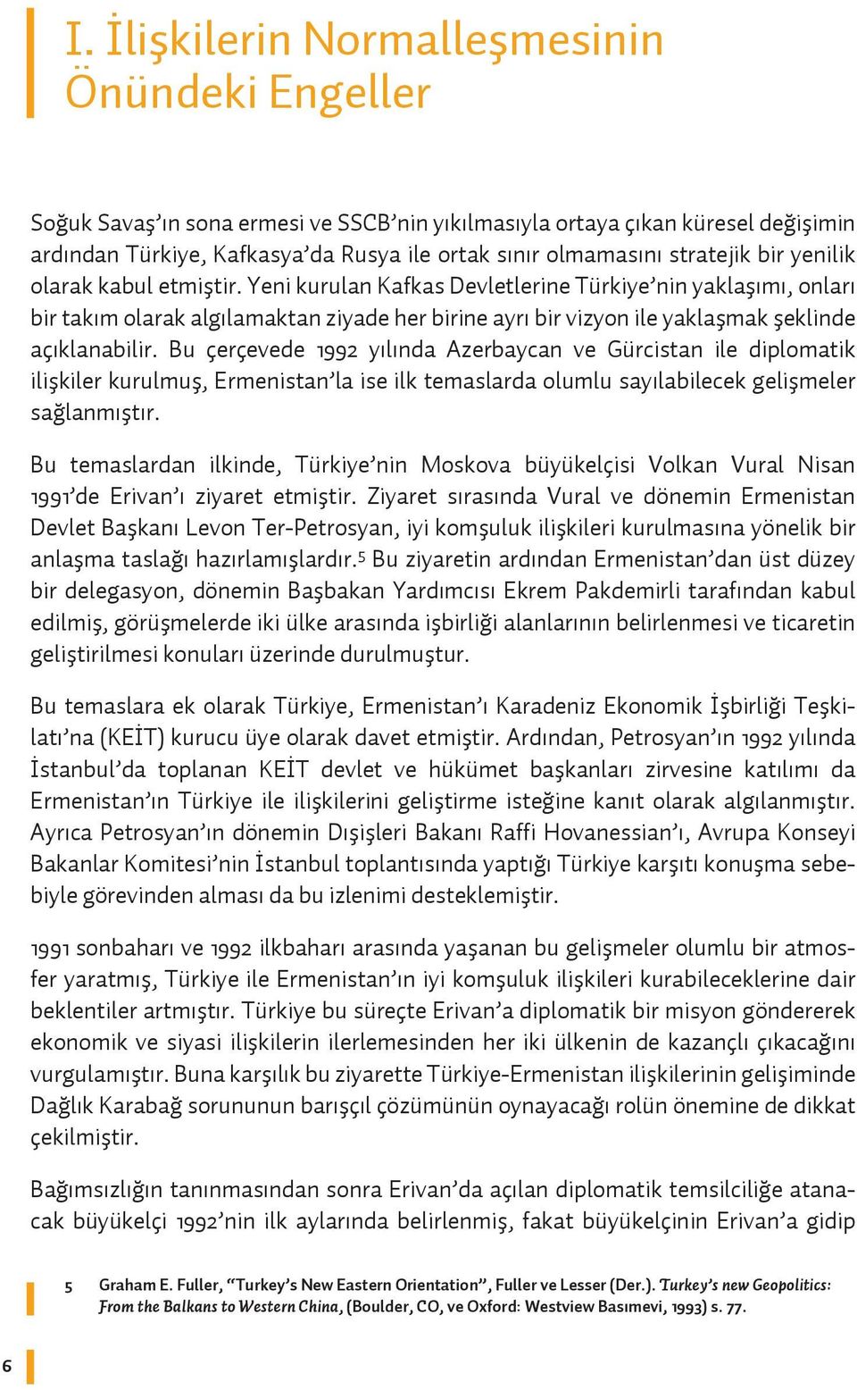 Yeni kurulan Kafkas Devletlerine Türkiye nin yaklaşımı, onları bir takım olarak algılamaktan ziyade her birine ayrı bir vizyon ile yaklaşmak şeklinde açıklanabilir.