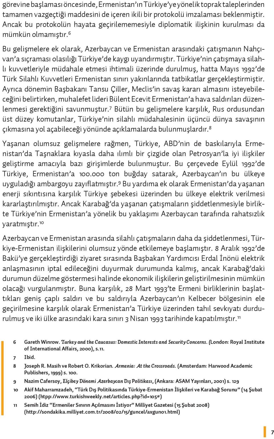 6 Bu gelişmelere ek olarak, Azerbaycan ve Ermenistan arasındaki çatışmanın Nahçıvan a sıçraması olasılığı Türkiye de kaygı uyandırmıştır.