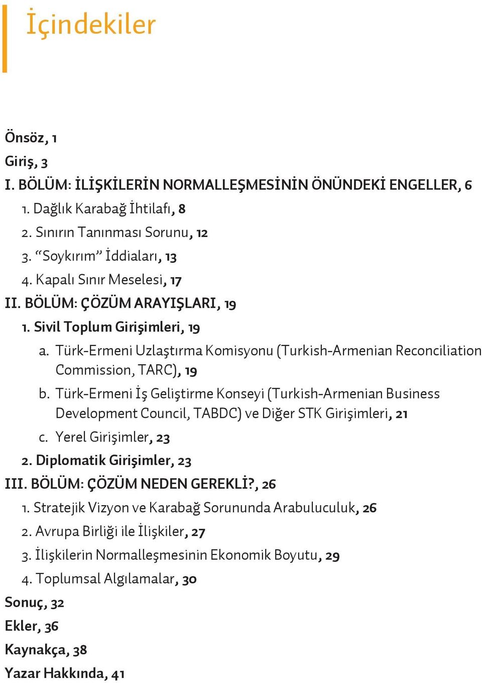 Türk-Ermeni İş Geliştirme Konseyi (Turkish-Armenian Business Development Council, TABDC) ve Diğer STK Girişimleri, 21 c. Yerel Girişimler, 23 2. Diplomatik Girişimler, 23 III.