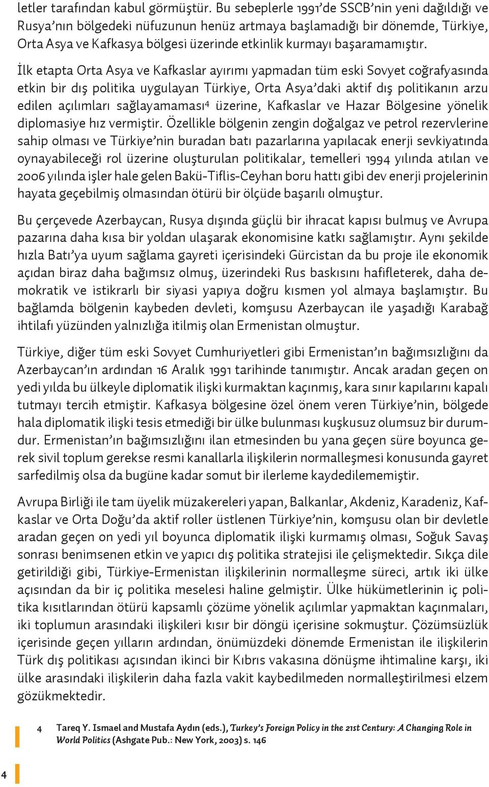 İlk etapta Orta Asya ve Kafkaslar ayırımı yapmadan tüm eski Sovyet coğrafyasında etkin bir dış politika uygulayan Türkiye, Orta Asya daki aktif dış politikanın arzu edilen açılımları sağlayamaması 4