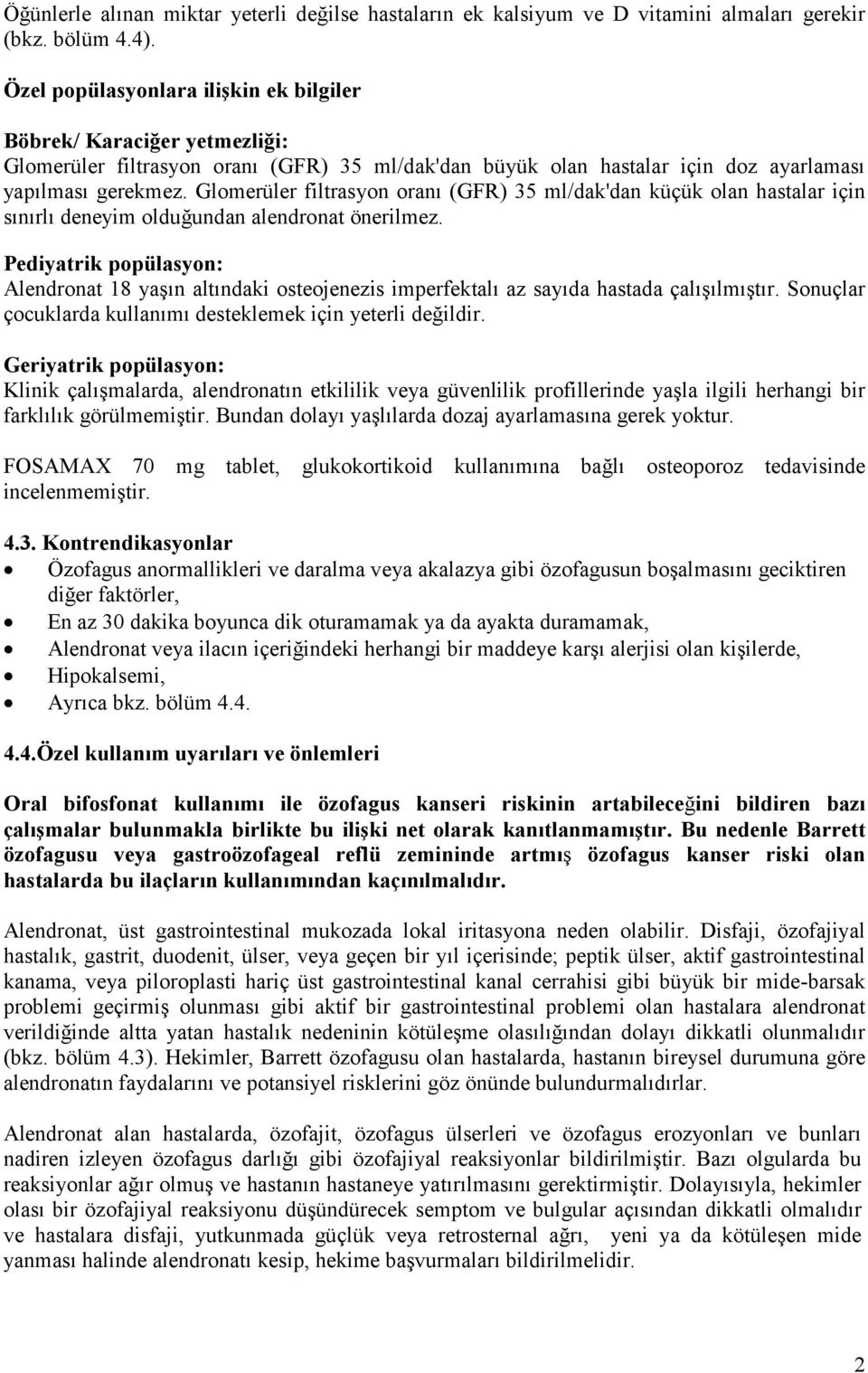 Glomerüler filtrasyon oranı (GFR) 35 ml/dak'dan küçük olan hastalar için sınırlı deneyim olduğundan alendronat önerilmez.