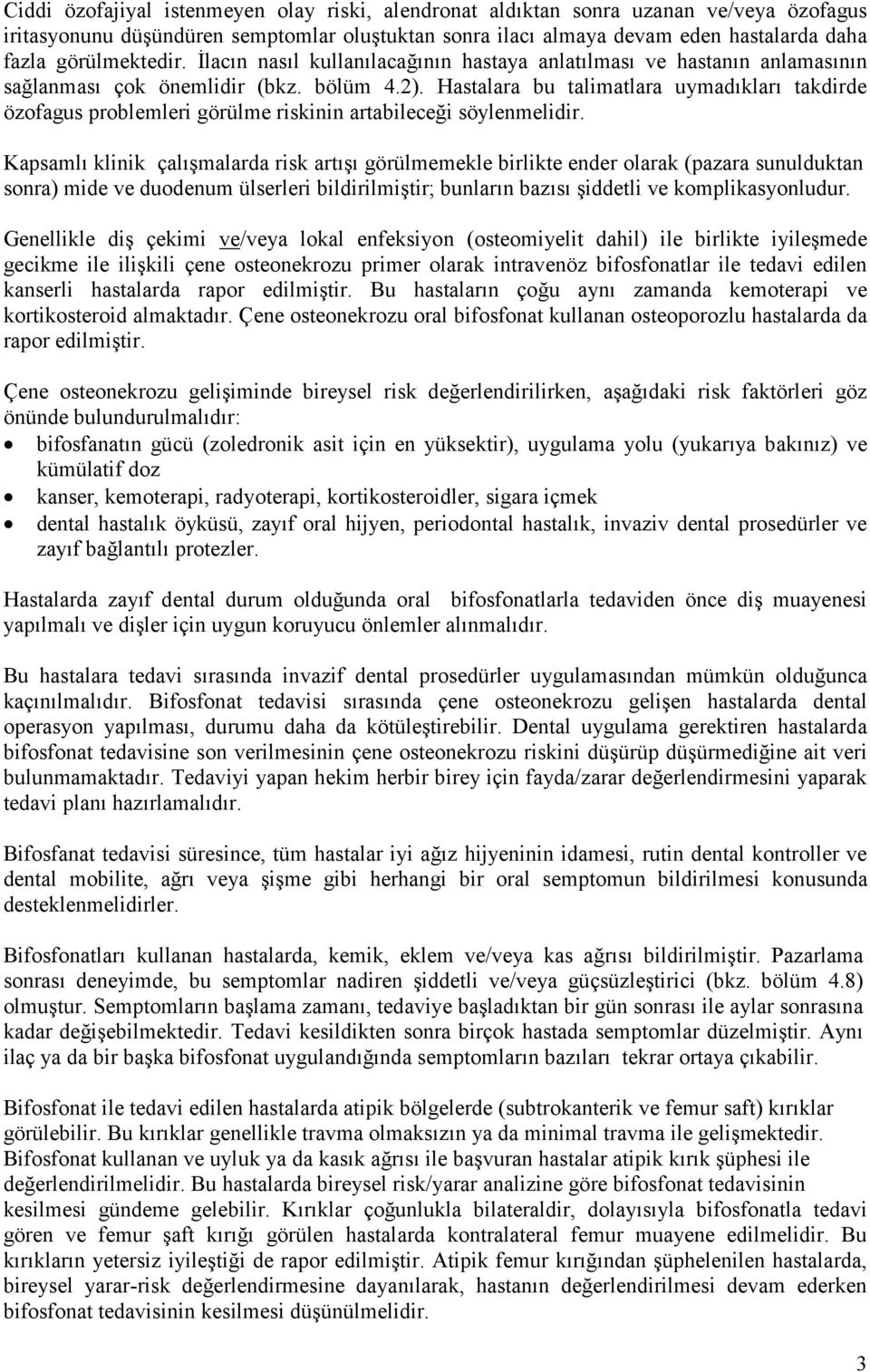 Hastalara bu talimatlara uymadıkları takdirde özofagus problemleri görülme riskinin artabileceği söylenmelidir.