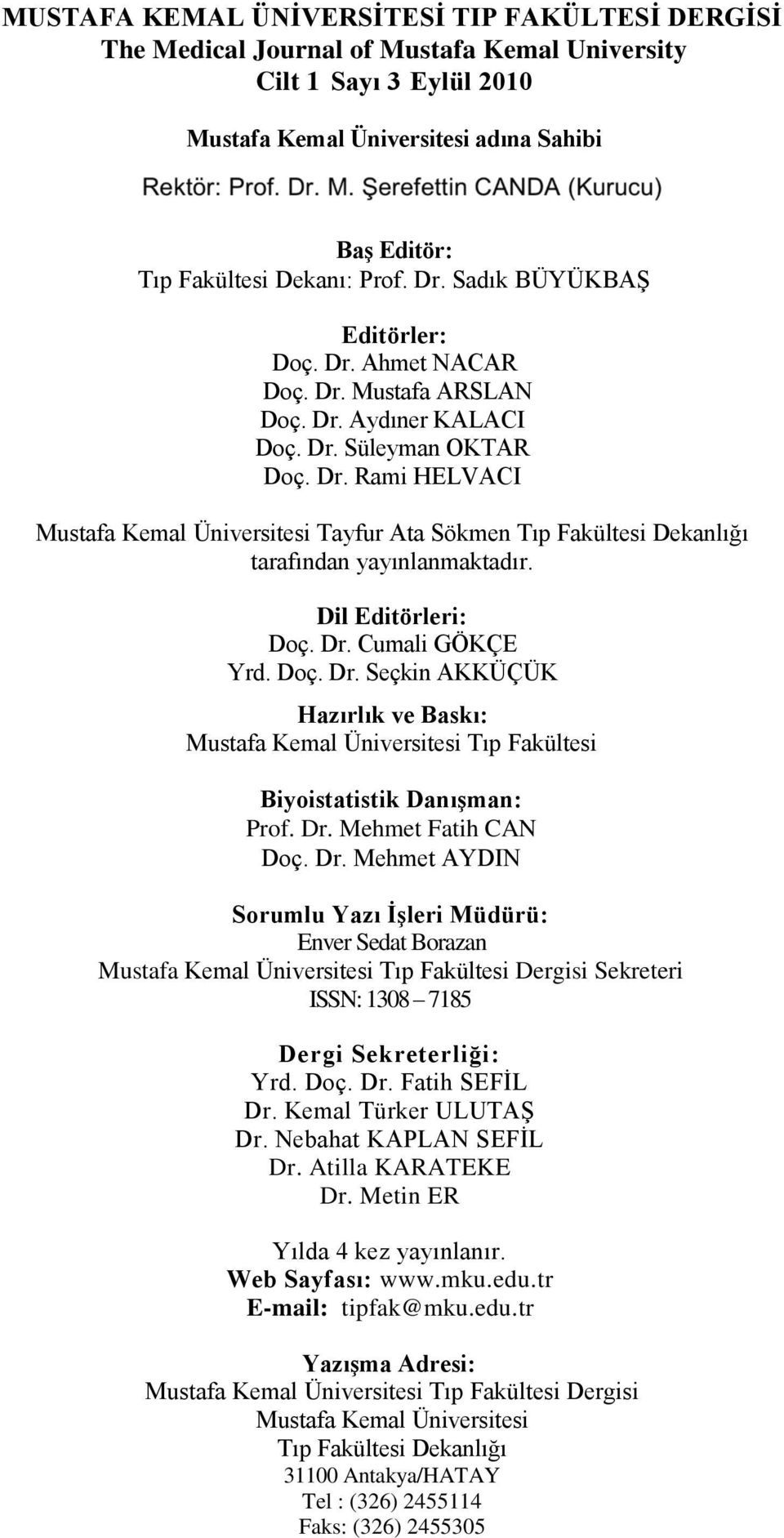 Dil Editörleri: Doç. Dr. Cumali GÖKÇE Yrd. Doç. Dr. Seçkin AKKÜÇÜK Hazırlık ve Baskı: Mustafa Kemal Üniversitesi Tıp Fakültesi Biyoistatistik Danışman: Prof. Dr. Mehmet Fatih CAN Doç. Dr. Mehmet AYDIN Sorumlu Yazı İşleri Müdürü: Enver Sedat Borazan Mustafa Kemal Üniversitesi Tıp Fakültesi Dergisi Sekreteri ISSN: 1308 7185 Dergi Sekreterliği: Yrd.