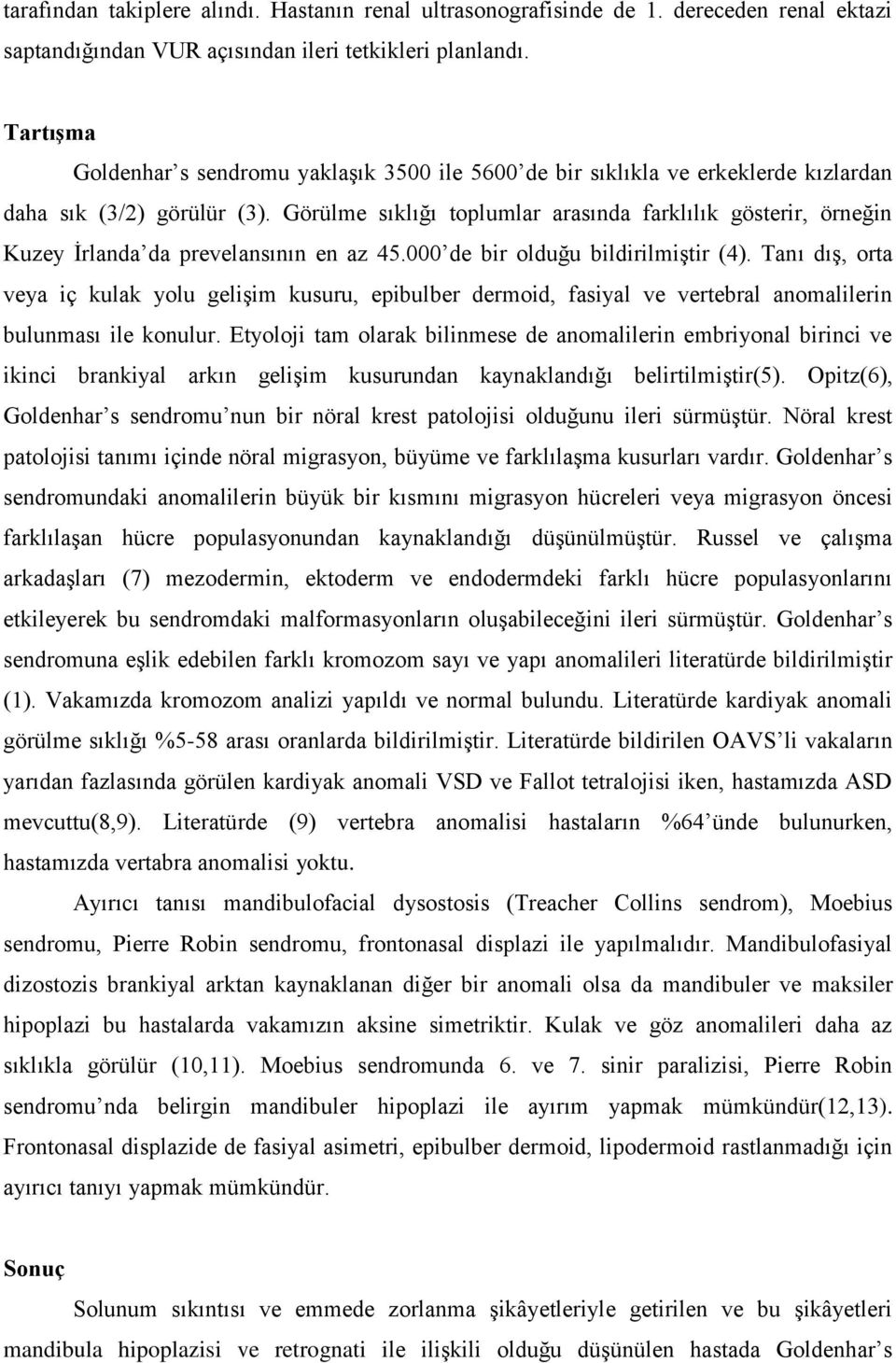 Görülme sıklığı toplumlar arasında farklılık gösterir, örneğin Kuzey İrlanda da prevelansının en az 45.000 de bir olduğu bildirilmiştir (4).