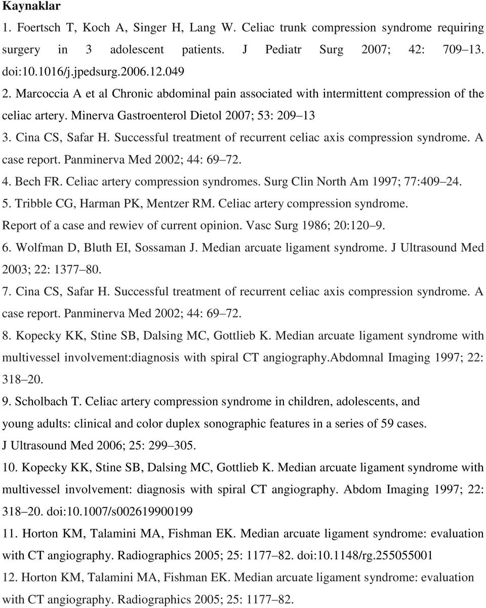 Successful treatment of recurrent celiac axis compression syndrome. A case report. Panminerva Med 2002; 44: 69 72. 4. Bech FR. Celiac artery compression syndromes. Surg Clin North Am 1997; 77:409 24.