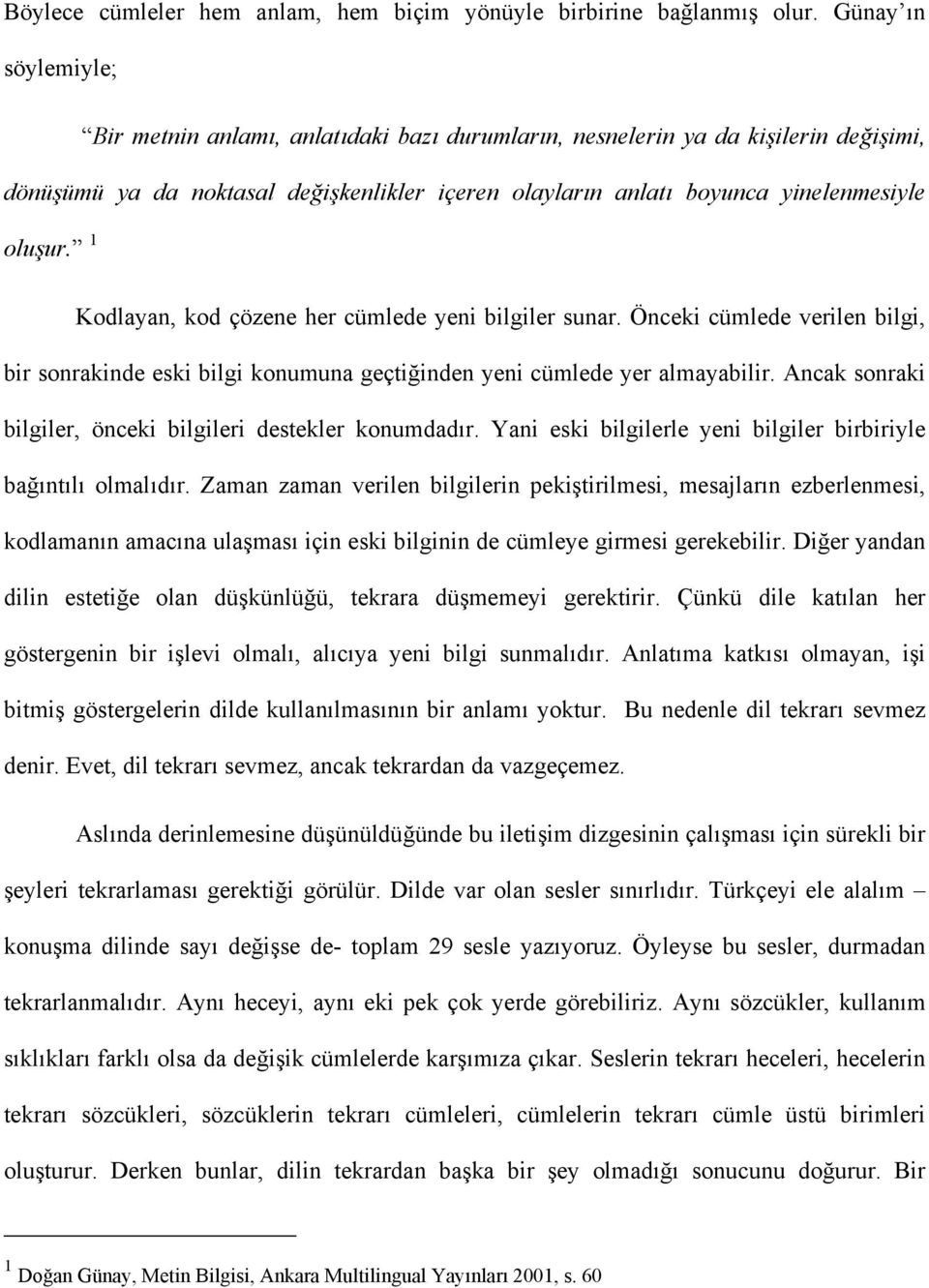 1 Kodlayan, kod çözene her cümlede yeni bilgiler sunar. Önceki cümlede verilen bilgi, bir sonrakinde eski bilgi konumuna geçtiğinden yeni cümlede yer almayabilir.