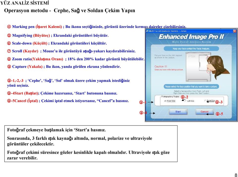 8 Zoom ratio(yaklaşma Oranı) ; 18%den 200% kadar görüntü büyütülebilir. 9 Capture (Yakala) ; Bu ikon, yanda görülen ekrana yönlendirir.