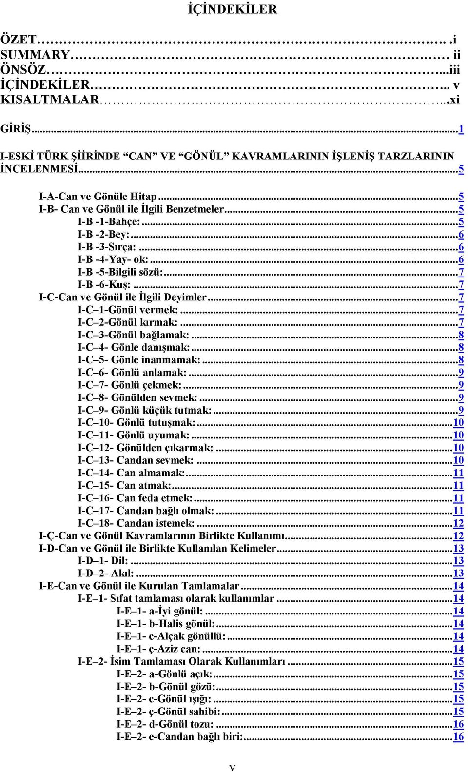 ..7 I-C 1-Gönül vermek:...7 I-C 2-Gönül kırmak:...7 I-C 3-Gönül bağlamak:...8 I-C 4- Gönle danışmak:...8 I-C 5- Gönle inanmamak:...8 I-C 6- Gönlü anlamak:...9 I-C 7- Gönlü çekmek:.