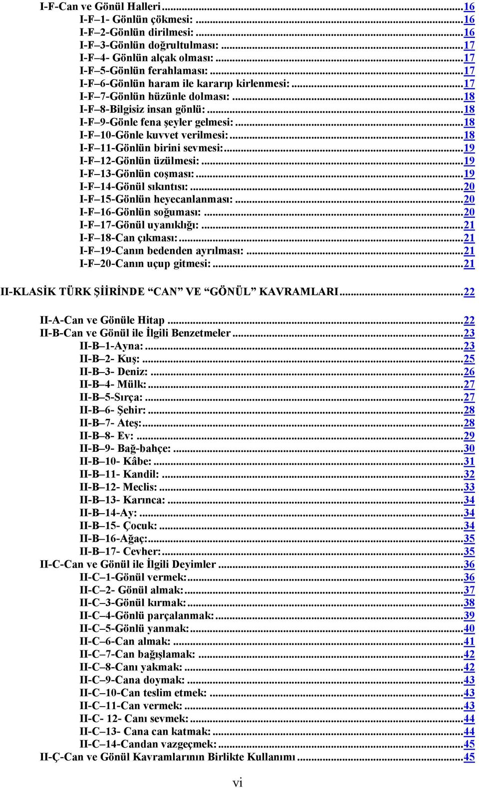 ..18 I-F 11-Gönlün birini sevmesi:...19 I-F 12-Gönlün üzülmesi:...19 I-F 13-Gönlün coşması:...19 I-F 14-Gönül sıkıntısı:...20 I-F 15-Gönlün heyecanlanması:...20 I-F 16-Gönlün soğuması:.