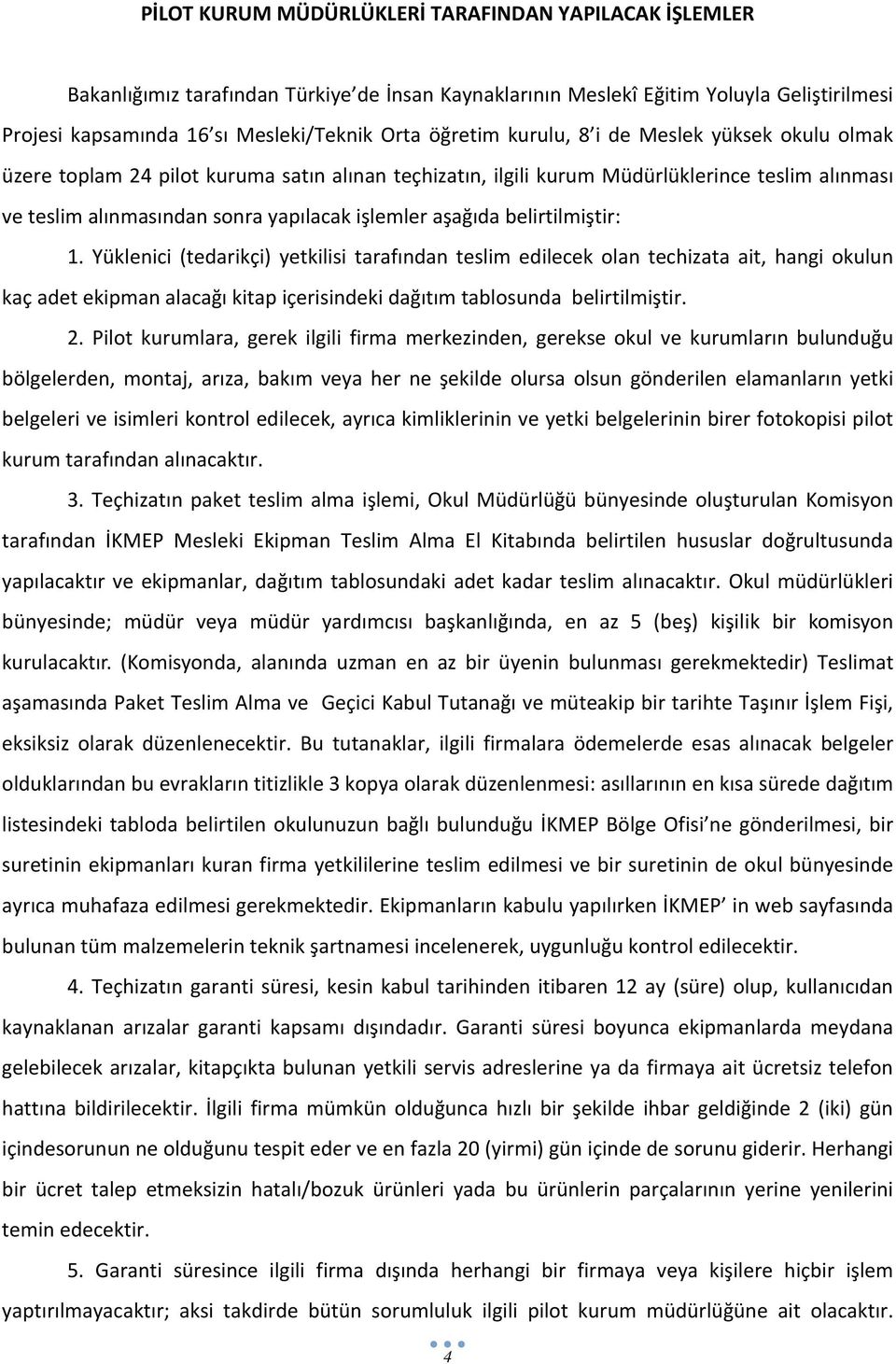 aşağıda belirtilmiştir: 1. Yüklenici (tedarikçi) yetkilisi tarafından teslim edilecek olan techizata ait, hangi okulun kaç adet ekipman alacağı kitap içerisindeki dağıtım tablosunda belirtilmiştir. 2.