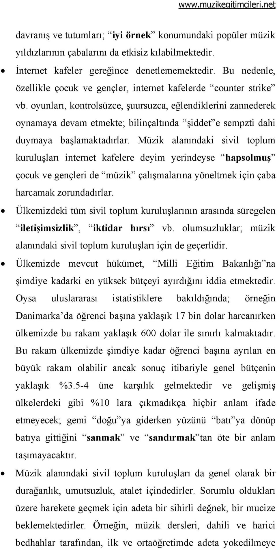 oyunları, kontrolsüzce, şuursuzca, eğlendiklerini zannederek oynamaya devam etmekte; bilinçaltında şiddet e sempzti dahi duymaya başlamaktadırlar.