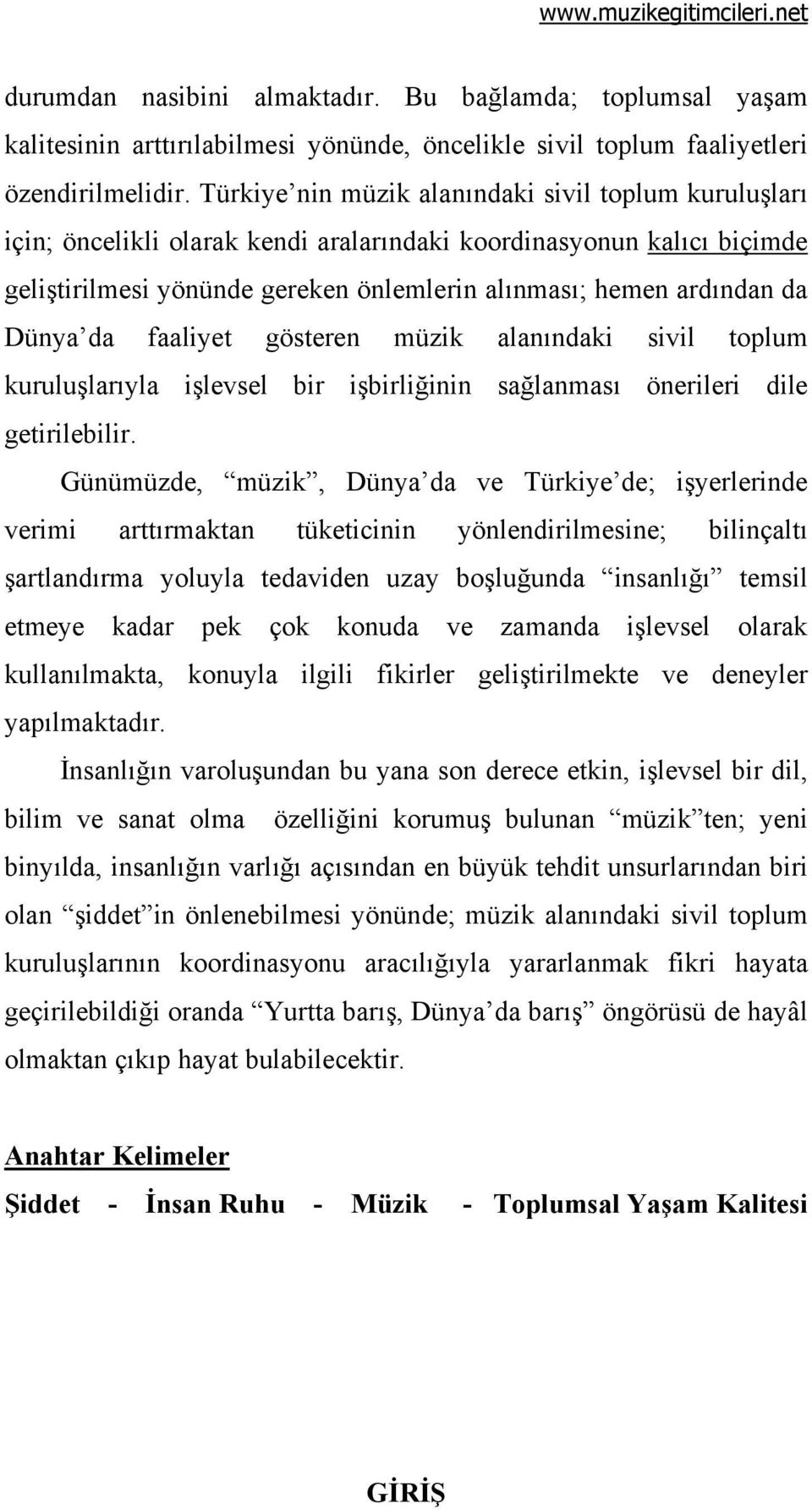 Dünya da faaliyet gösteren müzik alanındaki sivil toplum kuruluşlarıyla işlevsel bir işbirliğinin sağlanması önerileri dile getirilebilir.