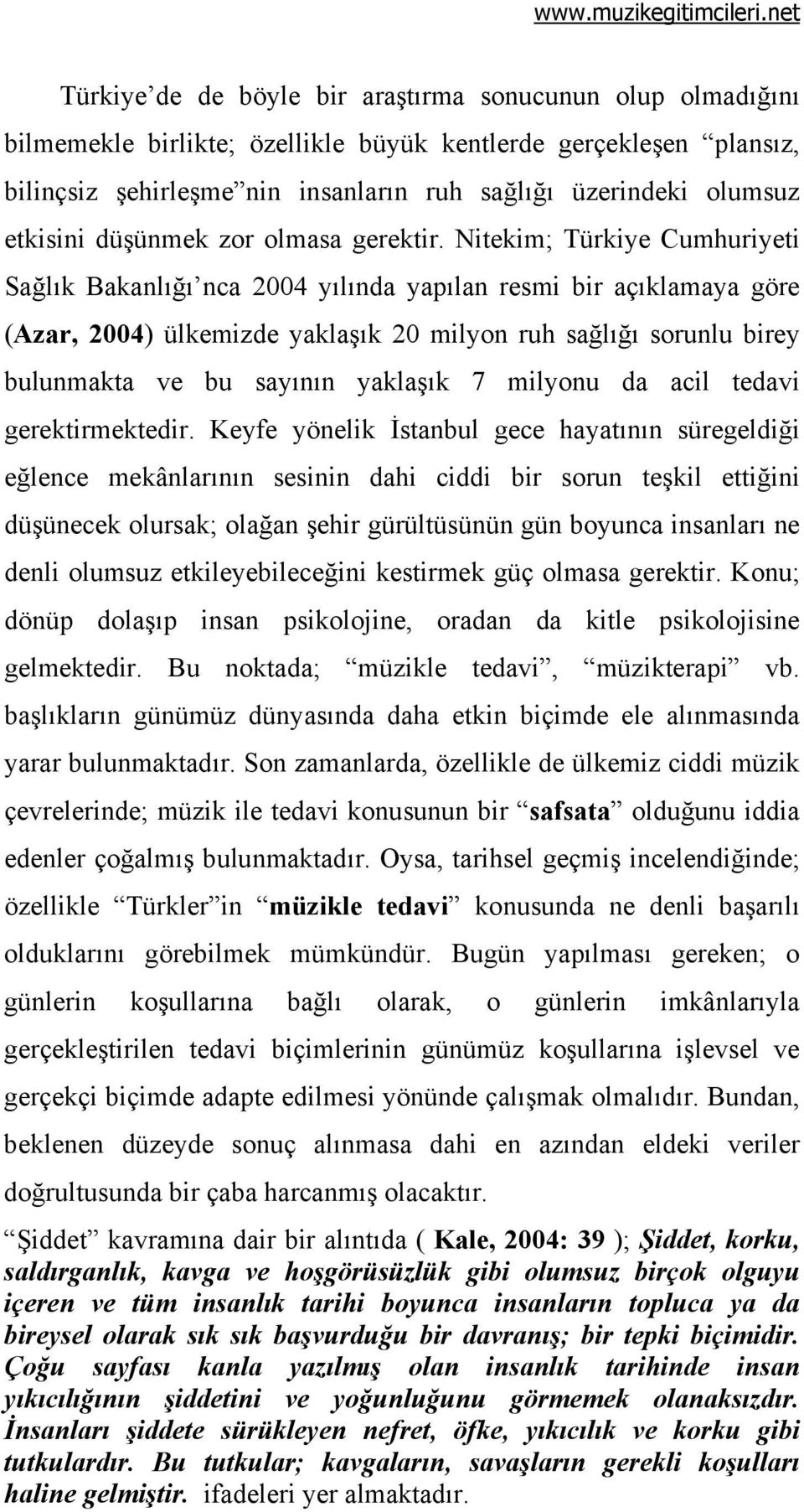 Nitekim; Türkiye Cumhuriyeti Sağlık Bakanlığı nca 2004 yılında yapılan resmi bir açıklamaya göre (Azar, 2004) ülkemizde yaklaşık 20 milyon ruh sağlığı sorunlu birey bulunmakta ve bu sayının yaklaşık