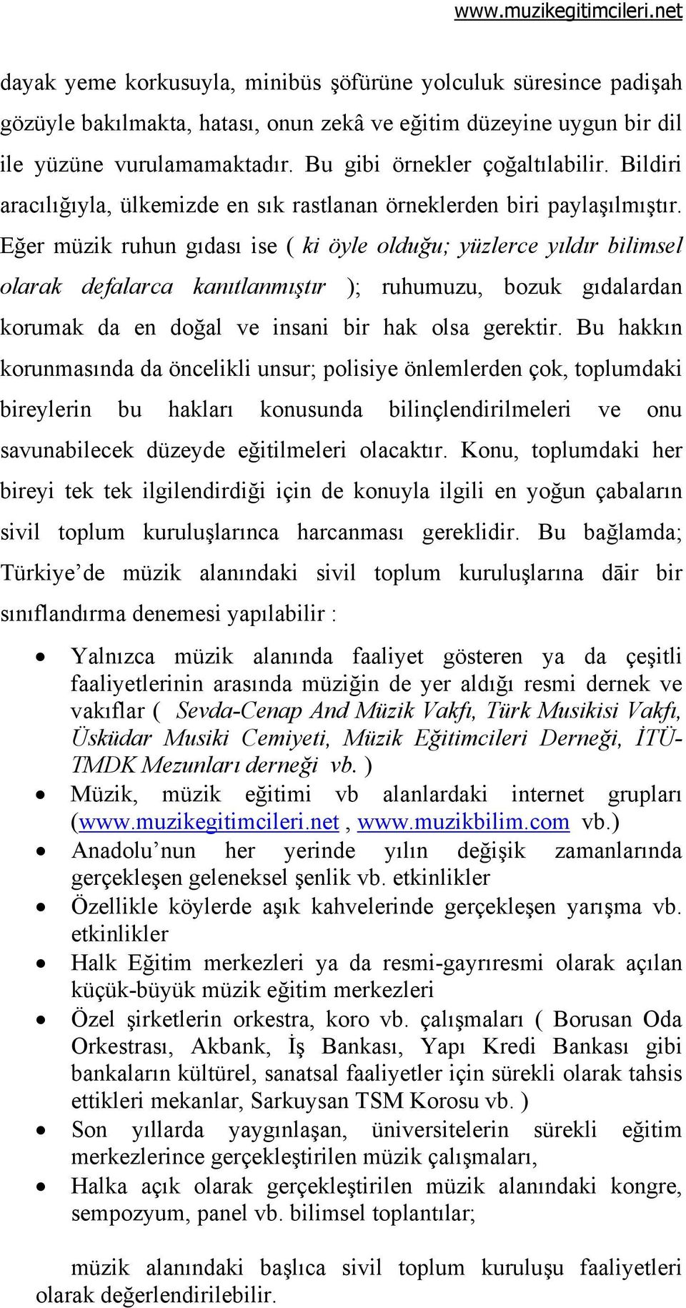 Eğer müzik ruhun gıdası ise ( ki öyle olduğu; yüzlerce yıldır bilimsel olarak defalarca kanıtlanmıştır ); ruhumuzu, bozuk gıdalardan korumak da en doğal ve insani bir hak olsa gerektir.