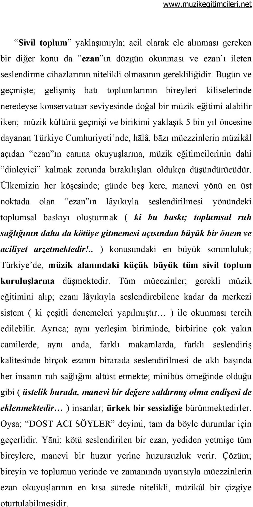 öncesine dayanan Türkiye Cumhuriyeti nde, hālâ, bāzı müezzinlerin müzikâl açıdan ezan ın canına okuyuşlarına, müzik eğitimcilerinin dahi dinleyici kalmak zorunda bırakılışları oldukça düşündürücüdür.