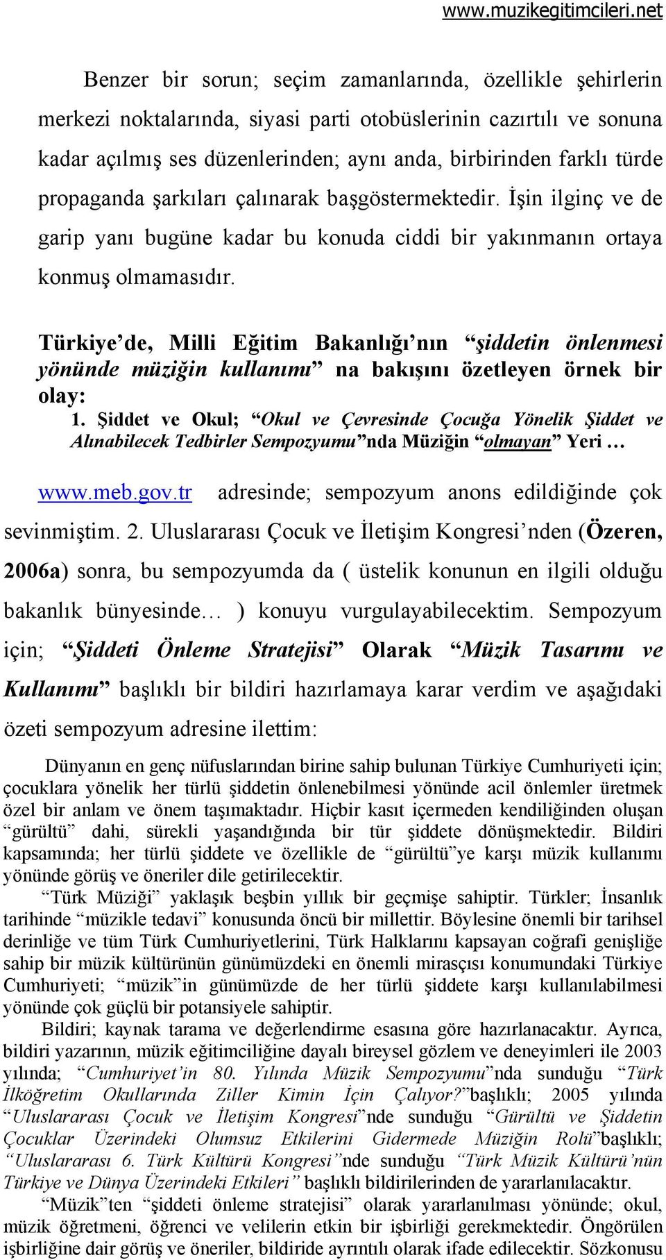 Türkiye de, Milli Eğitim Bakanlığı nın şiddetin önlenmesi yönünde müziğin kullanımı na bakışını özetleyen örnek bir olay: 1.