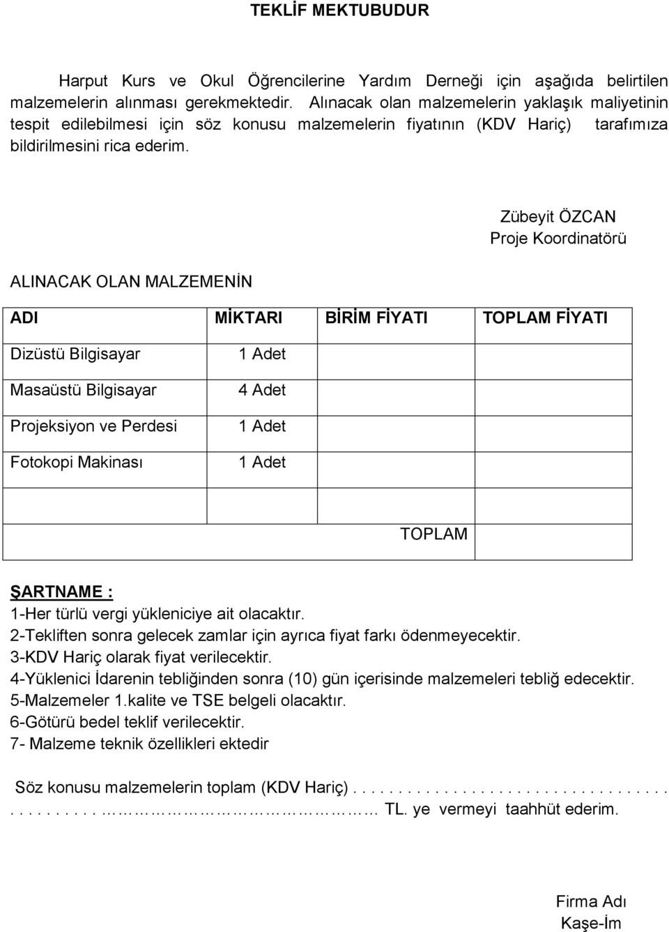 ALINACAK OLAN MALZEMENİN Zübeyit ÖZCAN Proje Koordinatörü ADI MİKTARI BİRİM FİYATI TOPLAM FİYATI Dizüstü Bilgisayar Masaüstü Bilgisayar Projeksiyon ve Perdesi Fotokopi Makinası 4 Adet TOPLAM ŞARTNAME