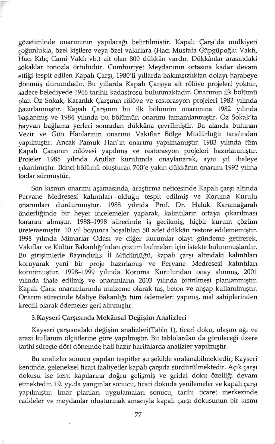 vam ettiği tespit edilen Kapalı Çarşı, 1980'li yıllarda bakımsızlıktan dolayı harabeye dönmüş durumdadır.