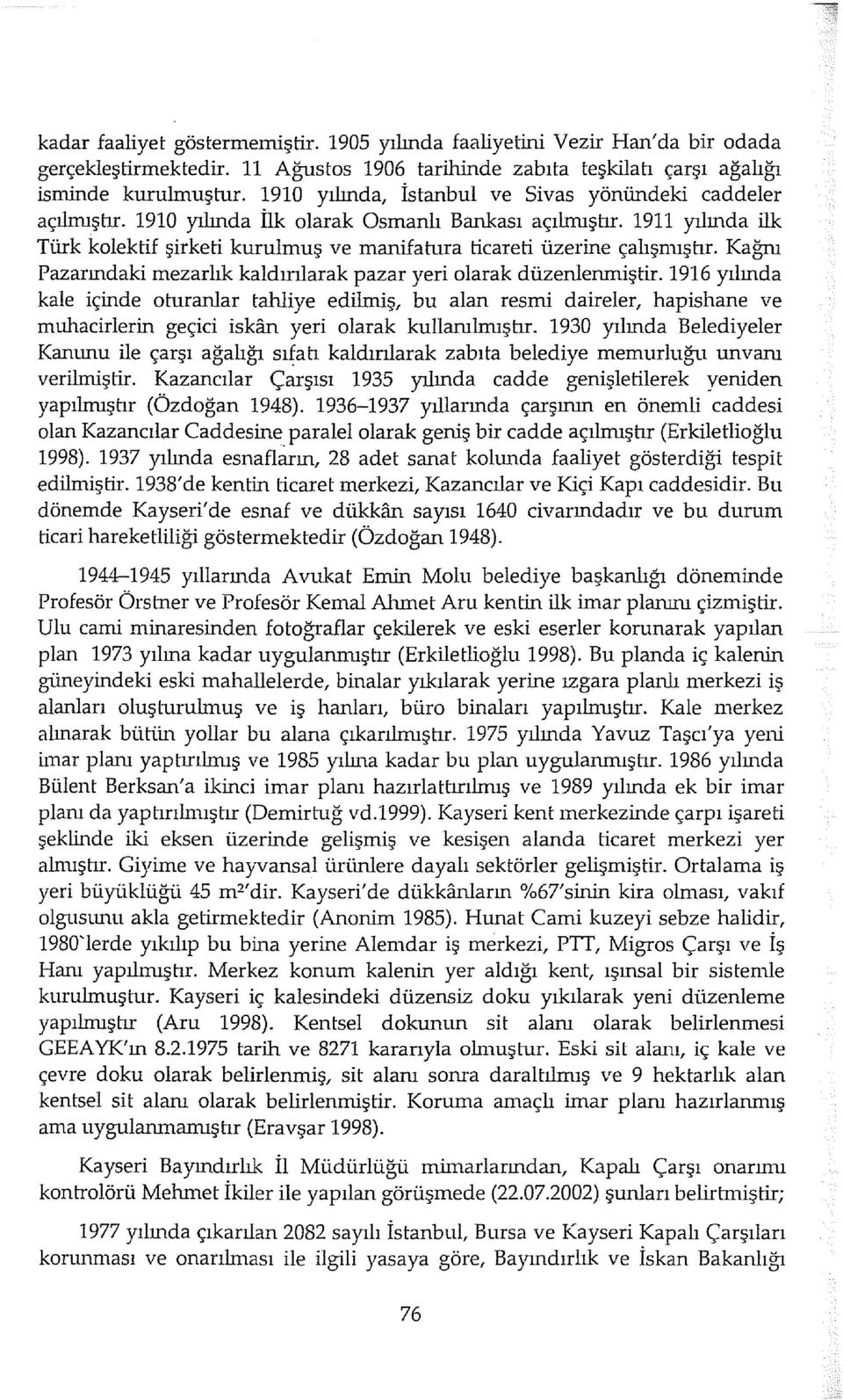 1911 yılında ilk Türk kolektif şirketi kurulmuş ve manifahıra ticareti üzerine çalışmıştır. Kağnı Pazarındaki mezarlık kaldırılarak pazar yeri olarak düzenlenmiştir.