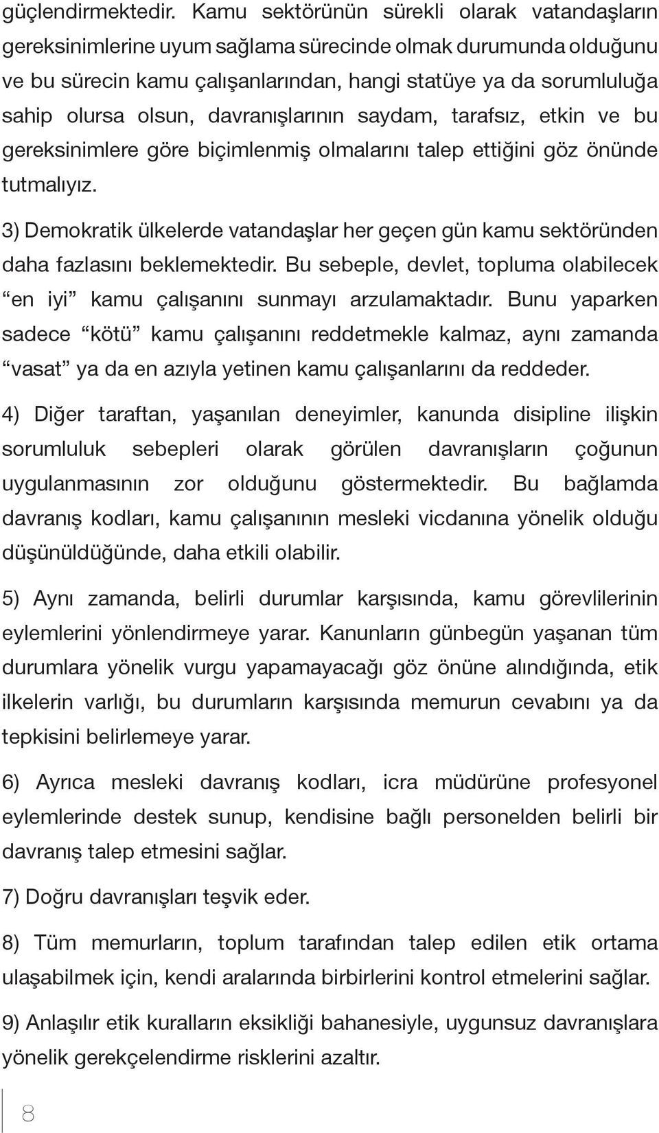 davranışlarının saydam, tarafsız, etkin ve bu gereksinimlere göre biçimlenmiş olmalarını talep ettiğini göz önünde tutmalıyız.