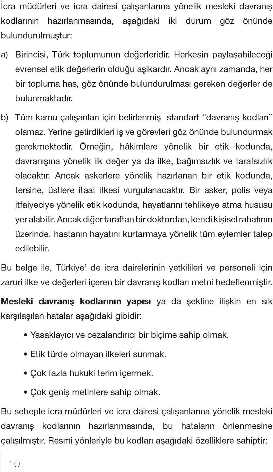 b) Tüm kamu çalışanları için belirlenmiş standart davranış kodlarıˮ olamaz. Yerine getirdikleri iş ve görevleri göz önünde bulundurmak gerekmektedir.