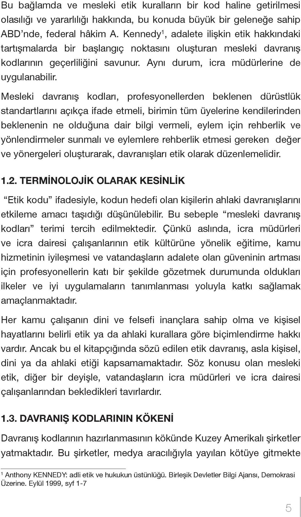 Mesleki davranış kodları, profesyonellerden beklenen dürüstlük standartlarını açıkça ifade etmeli, birimin tüm üyelerine kendilerinden beklenenin ne olduğuna dair bilgi vermeli, eylem için rehberlik