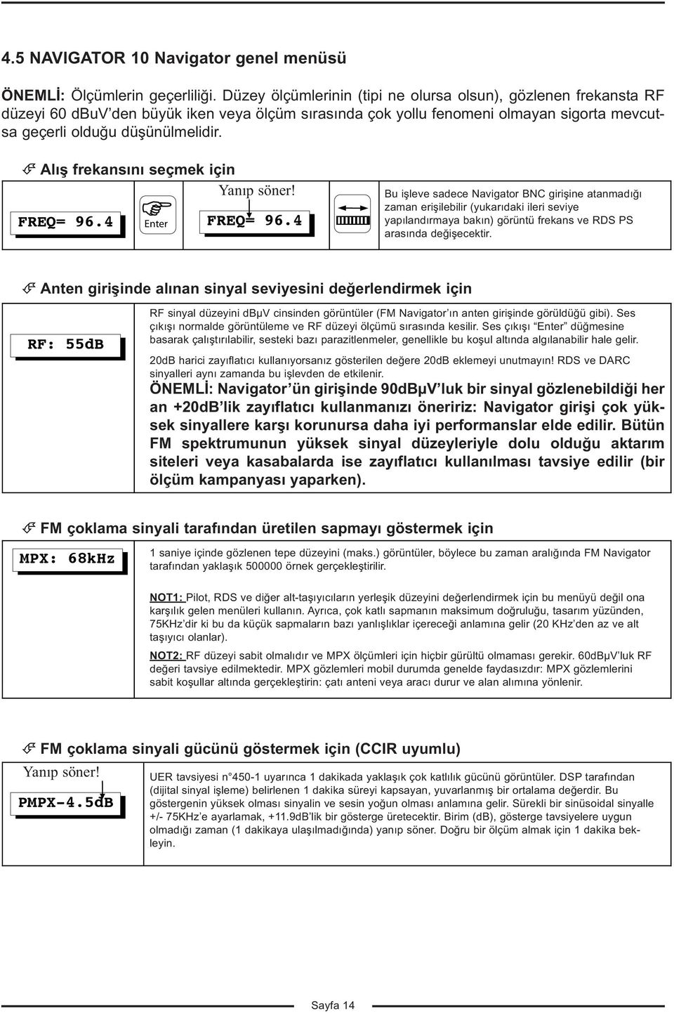 Alış frekansını seçmek için Yanıp söner! FREQ= 96.4 Enter FREQ= 96.