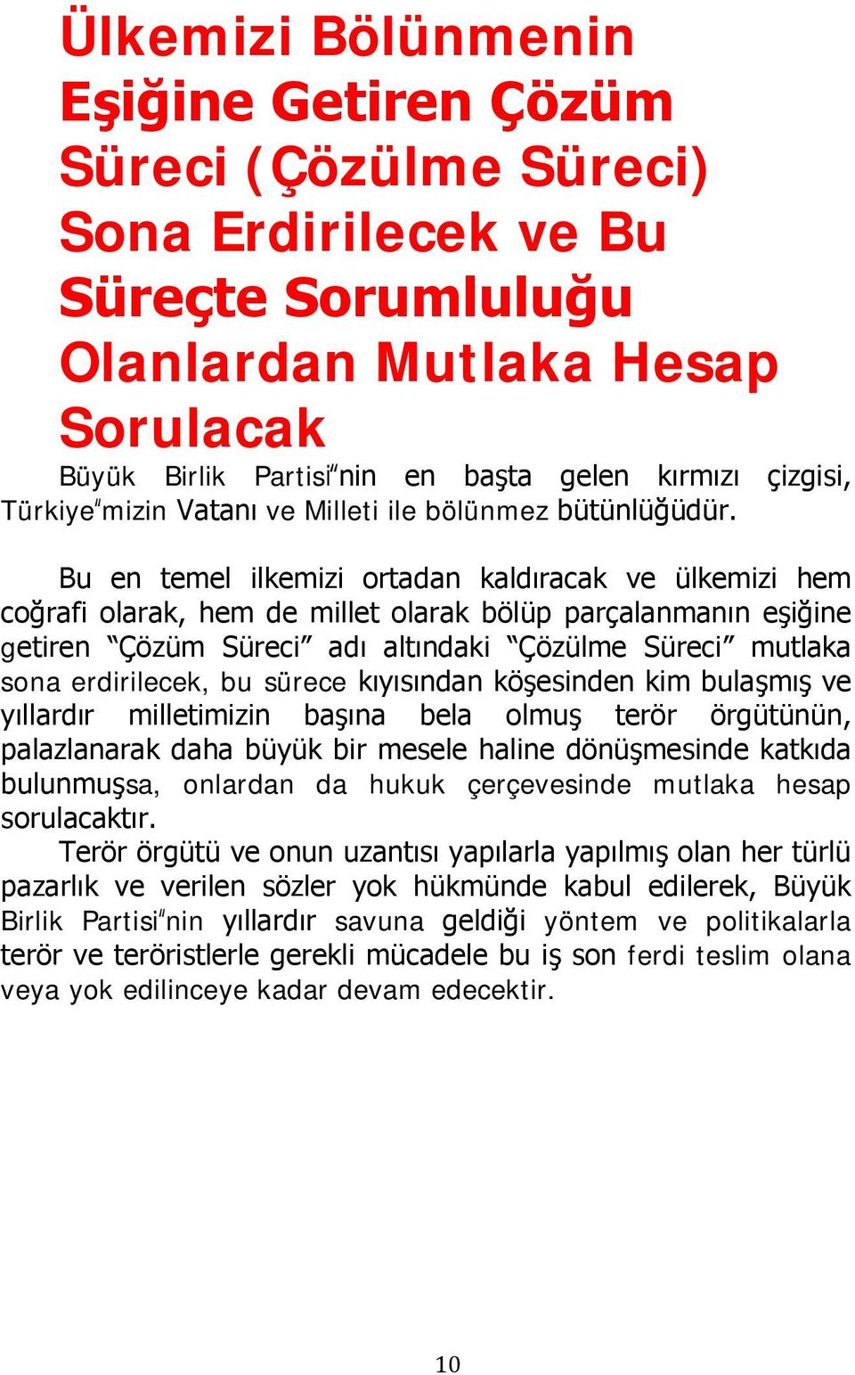 Bu en temel ilkemizi ortadan kaldıracak ve ülkemizi hem coğrafi olarak, hem de millet olarak bölüp parçalanmanın eşiğine getiren Çözüm Süreci adı altındaki Çözülme Süreci mutlaka sona erdirilecek, bu