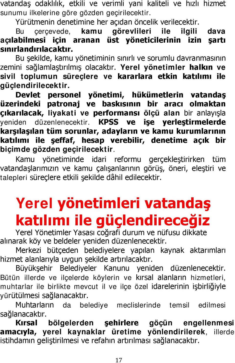 Bu şekilde, kamu yönetiminin sınırlı ve sorumlu davranmasının zemini sağlamlaştırılmış olacaktır.