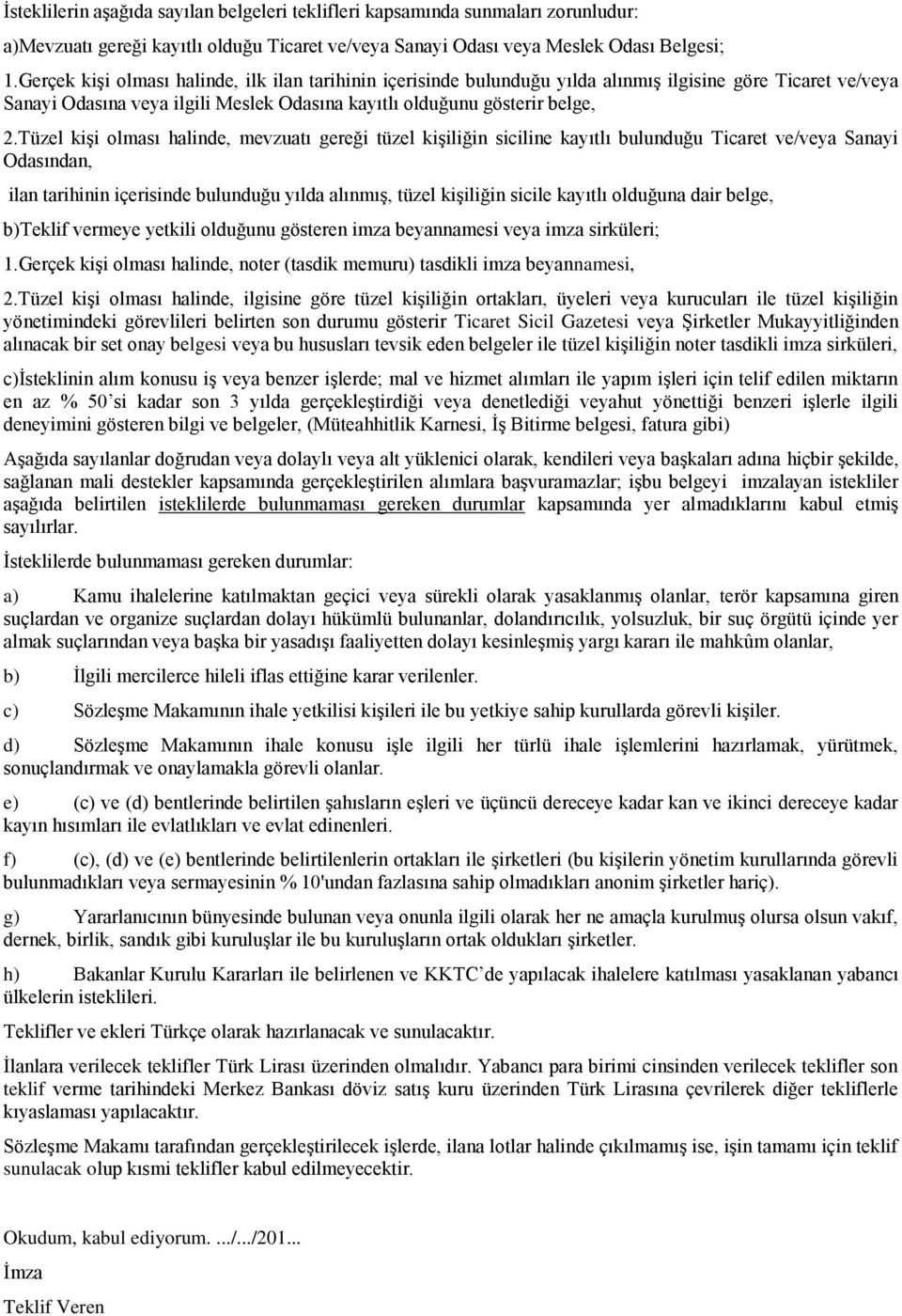 Tüzel kişi olması halinde, mevzuatı gereği tüzel kişiliğin siciline kayıtlı bulunduğu Ticaret ve/veya Sanayi Odasından, ilan tarihinin içerisinde bulunduğu yılda alınmış, tüzel kişiliğin sicile