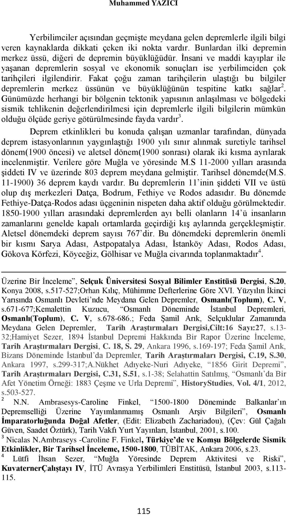 Fakat çoğu zaman tarihçilerin ulaştığı bu bilgiler depremlerin merkez üssünün ve büyüklüğünün tespitine katkı sağlar 2.