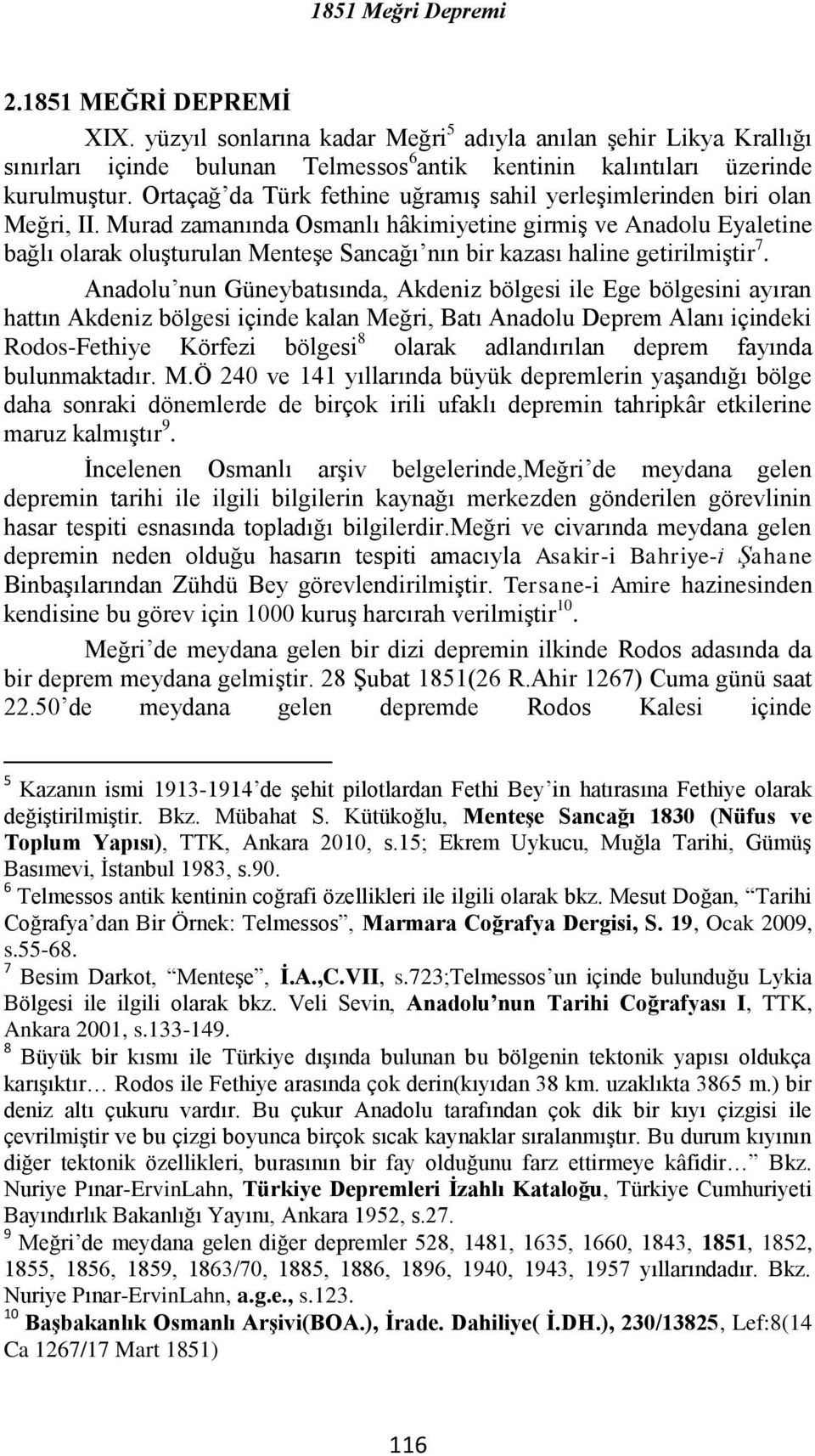 Murad zamanında Osmanlı hâkimiyetine girmiş ve Anadolu Eyaletine bağlı olarak oluşturulan Menteşe Sancağı nın bir kazası haline getirilmiştir 7.