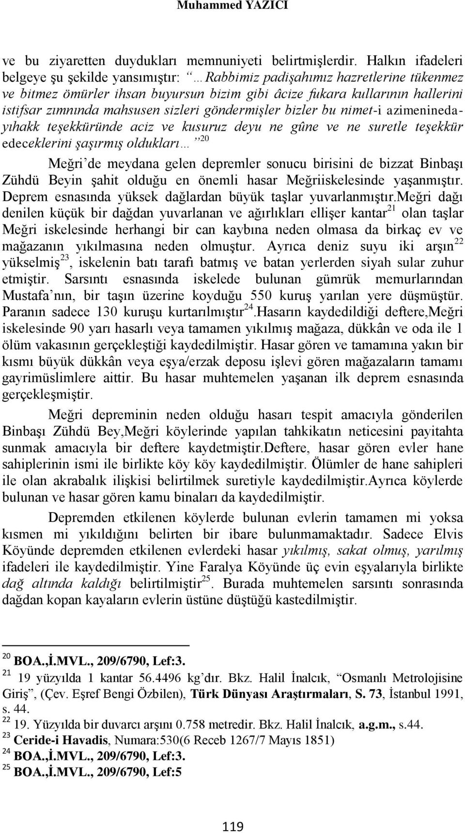 sizleri göndermişler bizler bu nimet-i azimeninedayıhakk teşekküründe aciz ve kusuruz deyu ne gûne ve ne suretle teşekkür edeceklerini şaşırmış oldukları 20 Meğri de meydana gelen depremler sonucu