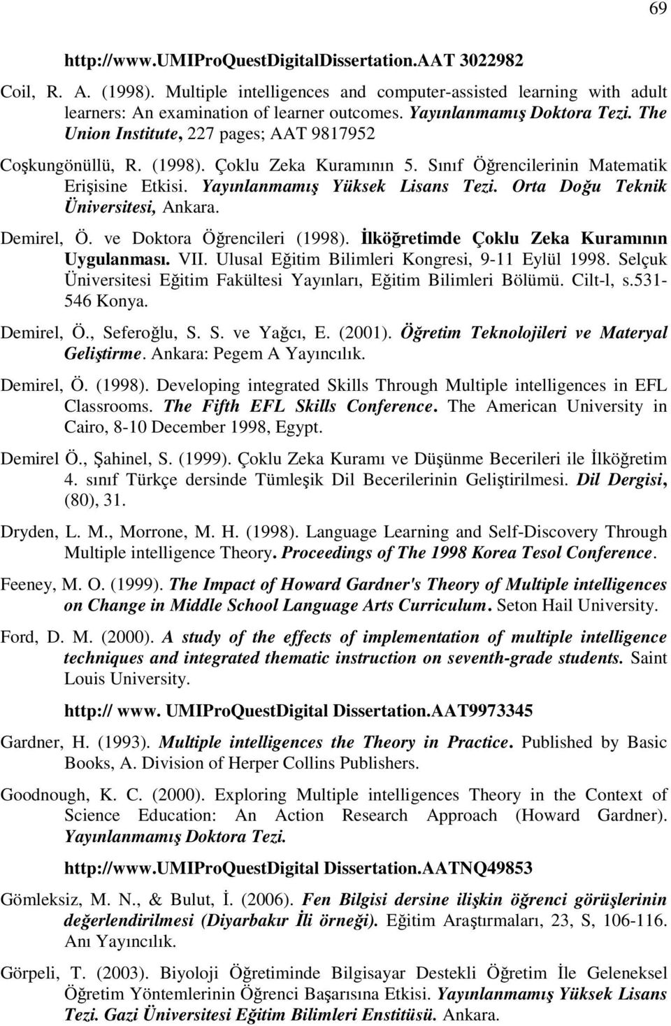 Yayınlanmamış Yüksek Lisans Tezi. Orta Doğu Teknik Üniversitesi, Ankara. Demirel, Ö. ve Doktora Öğrencileri (1998). İlköğretimde Çoklu Zeka Kuramının Uygulanması. VII.