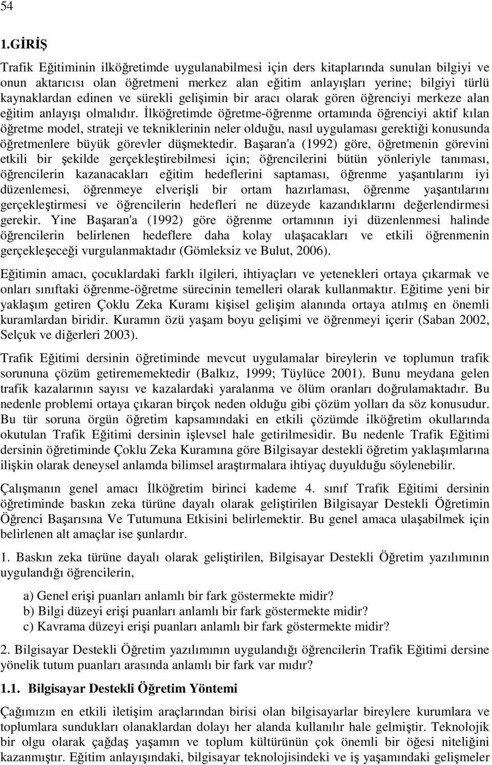 İlköğretimde öğretme-öğrenme ortamında öğrenciyi aktif kılan öğretme model, strateji ve tekniklerinin neler olduğu, nasıl uygulaması gerektiği konusunda öğretmenlere büyük görevler düşmektedir.