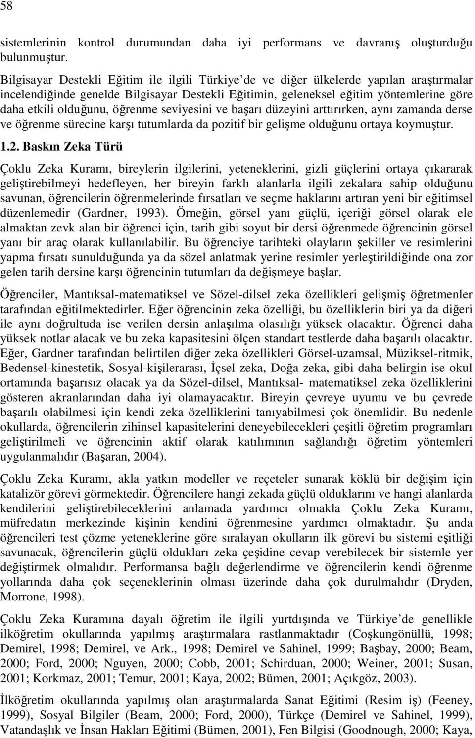 öğrenme seviyesini ve başarı düzeyini arttırırken, aynı zamanda derse ve öğrenme sürecine karşı tutumlarda da pozitif bir gelişme olduğunu ortaya koymuştur. 1.2.