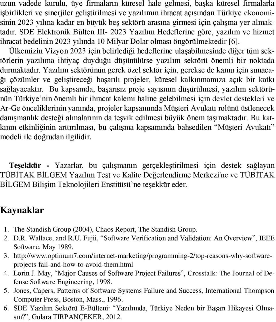 SDE Elektronik Bülten III- 2023 Yazılım Hedeflerine göre, yazılım ve hizmet ihracat bedelinin 2023 yılında 10 Milyar Dolar olması öngörülmektedir [6].