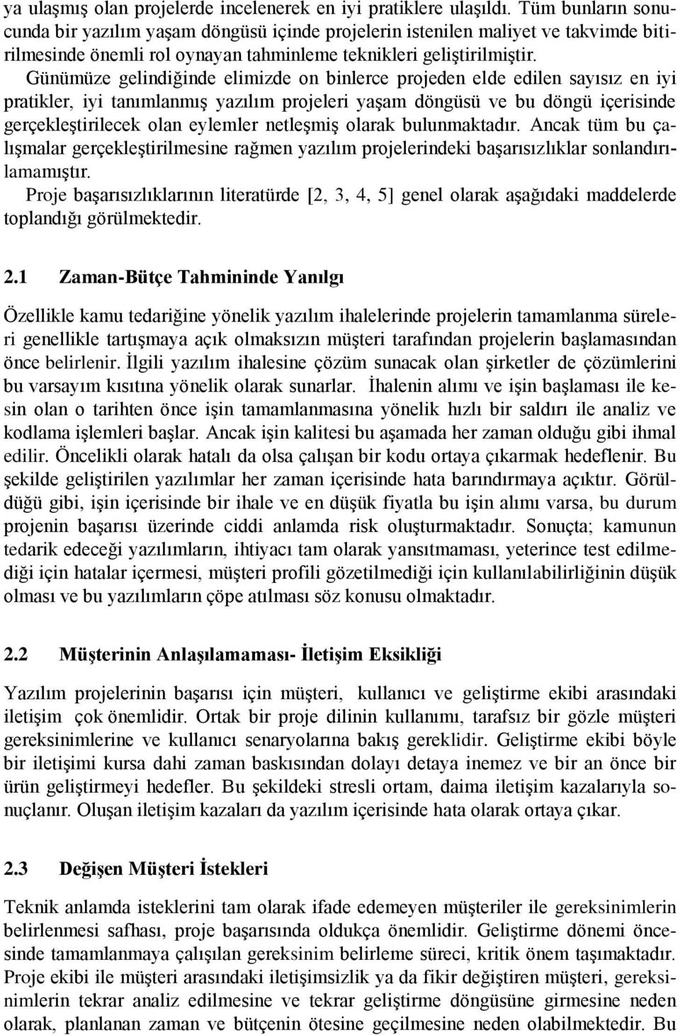 Günümüze gelindiğinde elimizde on binlerce projeden elde edilen sayısız en iyi pratikler, iyi tanımlanmış yazılım projeleri yaşam döngüsü ve bu döngü içerisinde gerçekleştirilecek olan eylemler