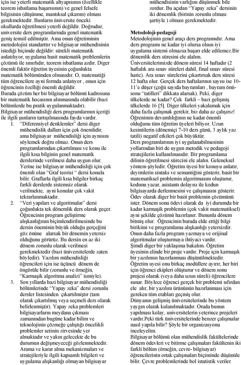 Ama onun öğretiminin metodolojisi standarttır ve bilgisayar mühendisinin istediği biçimde değildir: sürekli matematik anlatılıyor, uygulama basit matematik problemlerin çözümü ile sınırlıdır, teorem