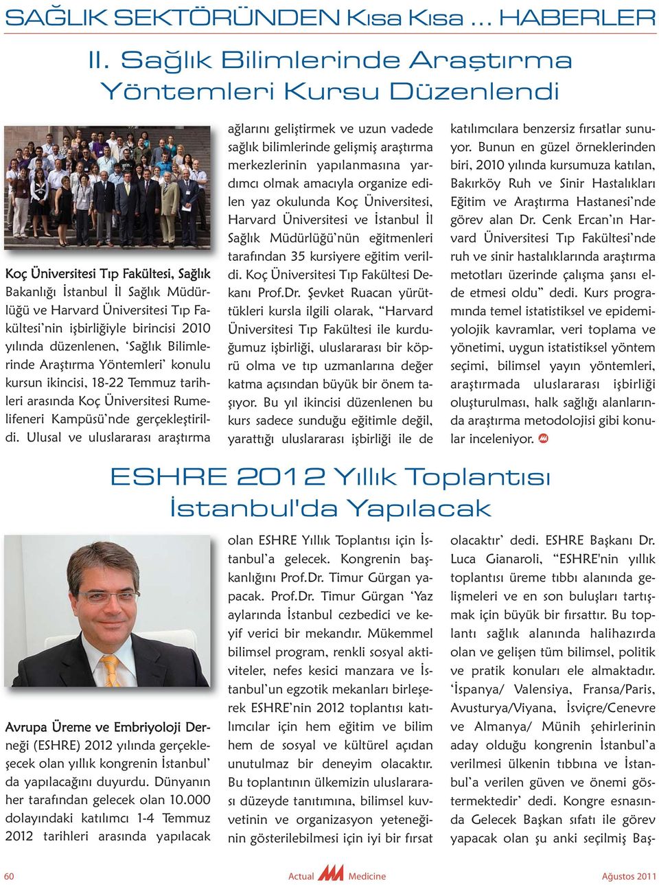 gerçekleştirildi. Ulusal ve uluslararası araş tırma Avrupa Üreme ve Embriyoloji Der - neği (ESHRE) 2012 yılında gerçekleşecek olan yıllık kongrenin İstanbul da yapılacağını duyurdu.